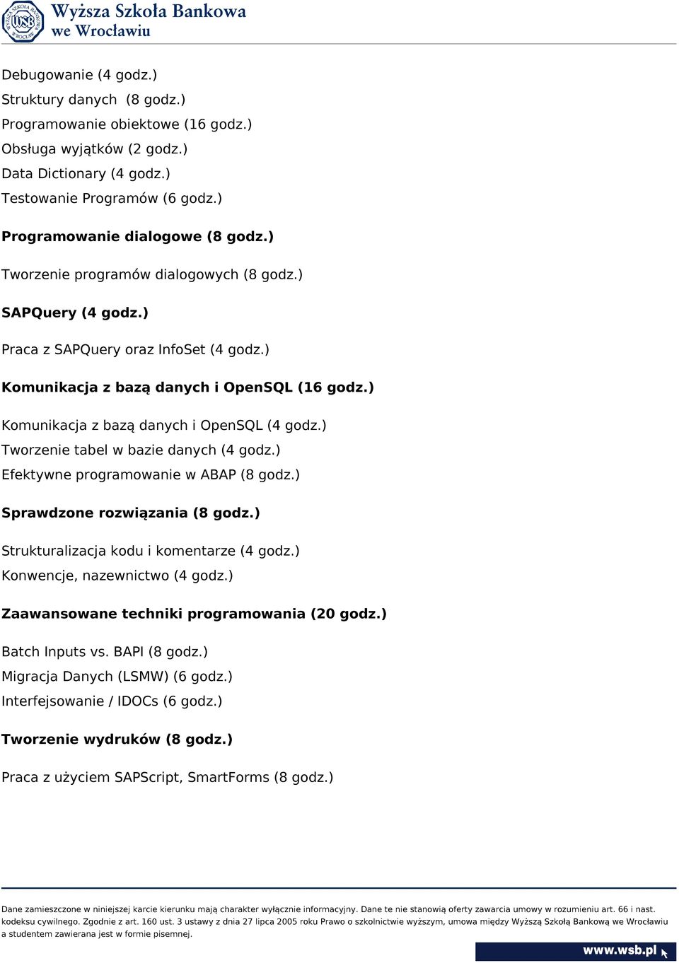 ) Tworzenie tabel w bazie danych (4 godz.) Efektywne programowanie w ABAP (8 godz.) Sprawdzone rozwiązania (8 godz.) Strukturalizacja kodu i komentarze (4 godz.) Konwencje, nazewnictwo (4 godz.