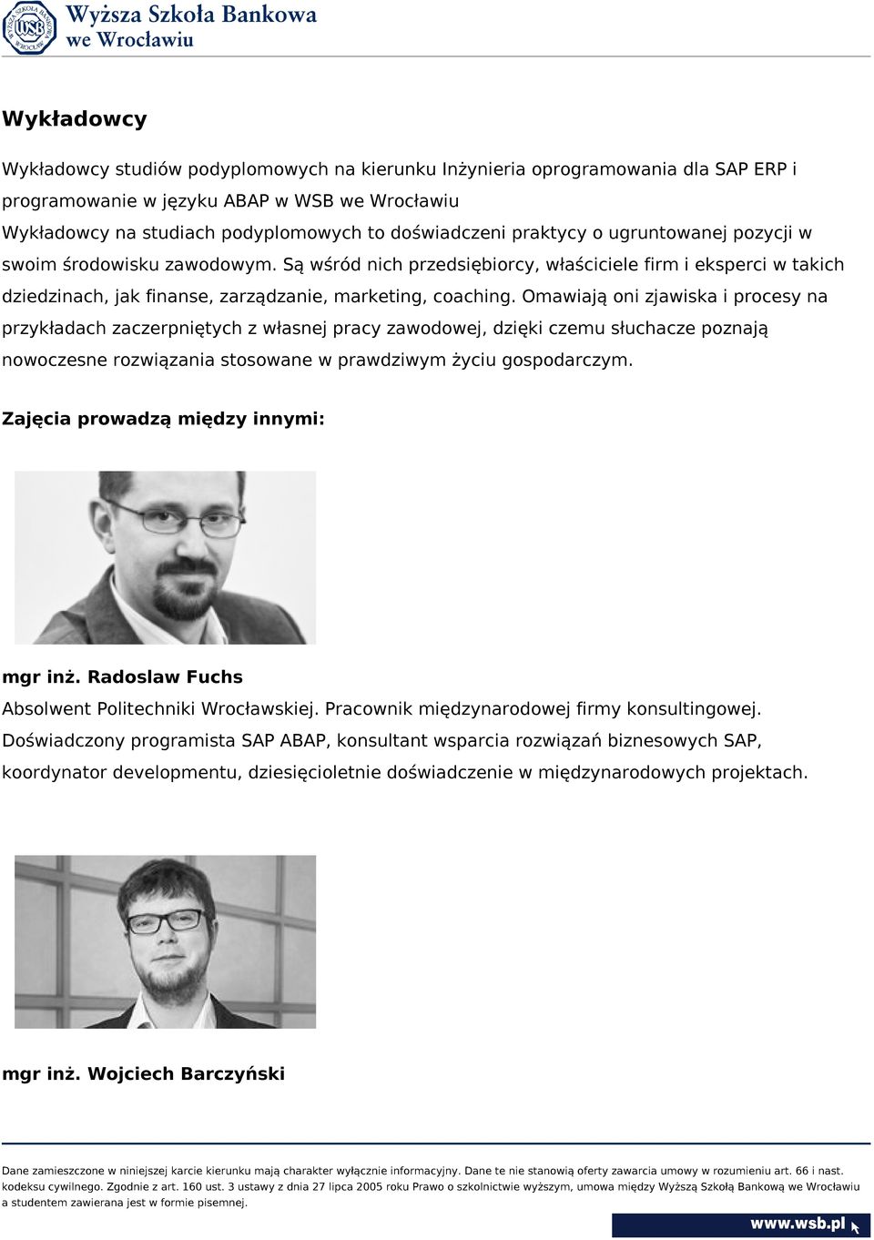 Omawiają oni zjawiska i procesy na przykładach zaczerpniętych z własnej pracy zawodowej, dzięki czemu słuchacze poznają nowoczesne rozwiązania stosowane w prawdziwym życiu gospodarczym.