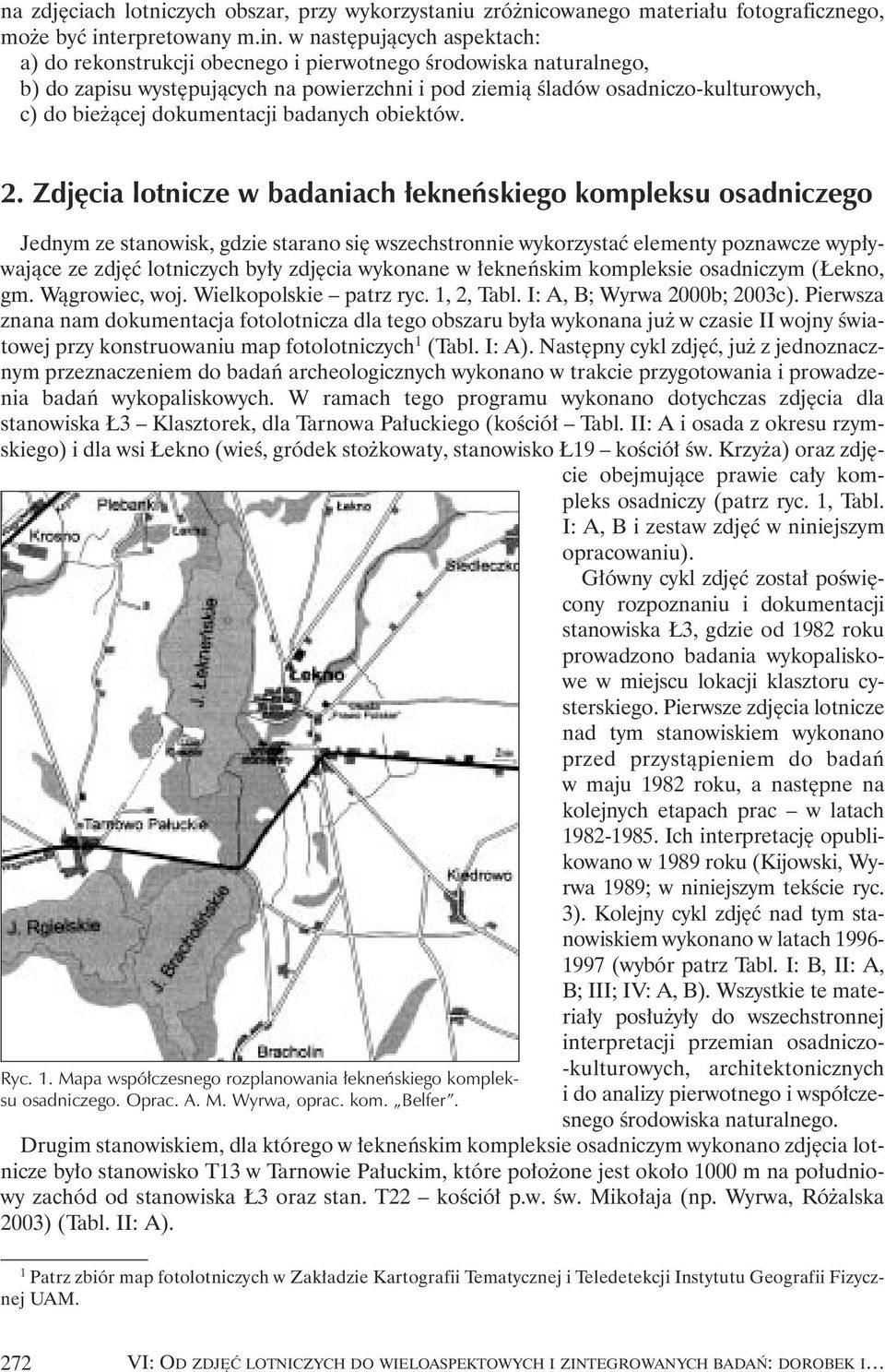 w nast pujàcych aspektach: a) do rekonstrukcji obecnego i pierwotnego Êrodowiska naturalnego, b) do zapisu wyst pujàcych na powierzchni i pod ziemià Êladów osadniczo-kulturowych, c) do bie àcej