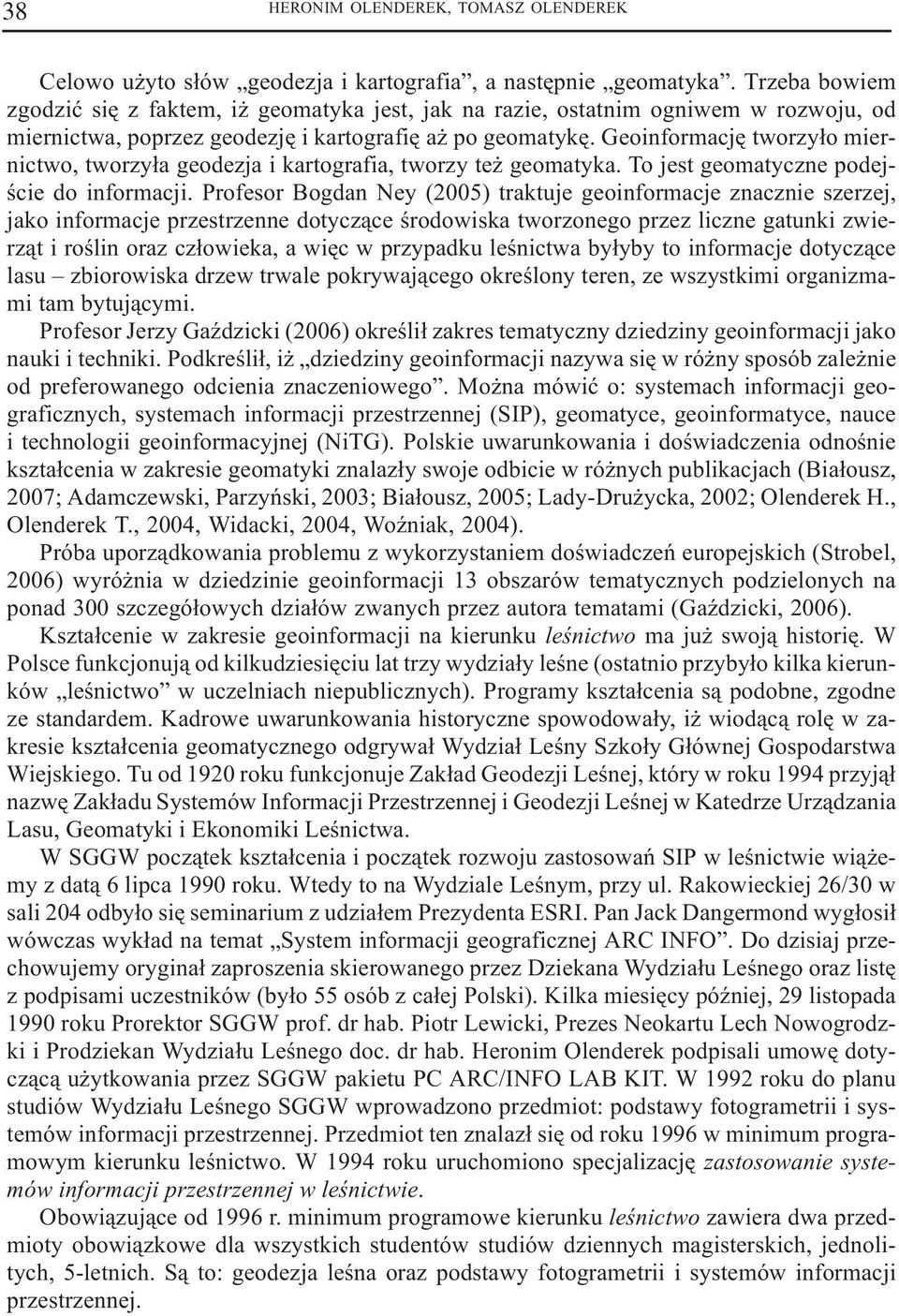 Geoinformacjê tworzy³o miernictwo, tworzy³a geodezja i kartografia, tworzy te geomatyka. To jest geomatyczne podejœcie do informacji.