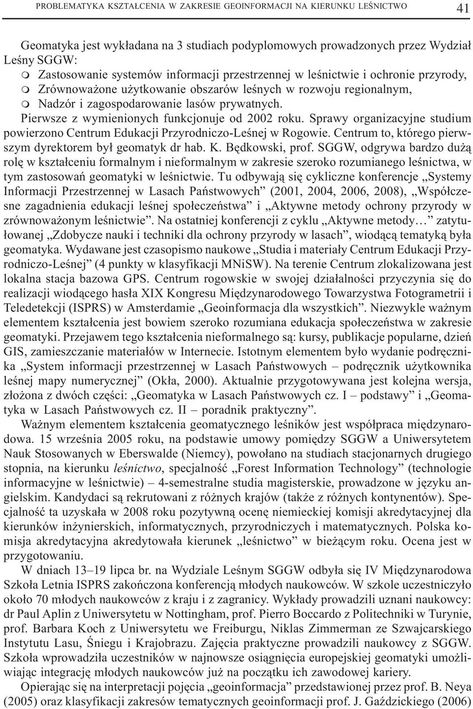 Pierwsze z wymienionych funkcjonuje od 2002 roku. Sprawy organizacyjne studium powierzono Centrum Edukacji Przyrodniczo-Leœnej w Rogowie. Centrum to, którego pierwszym dyrektorem by³ geomatyk dr hab.