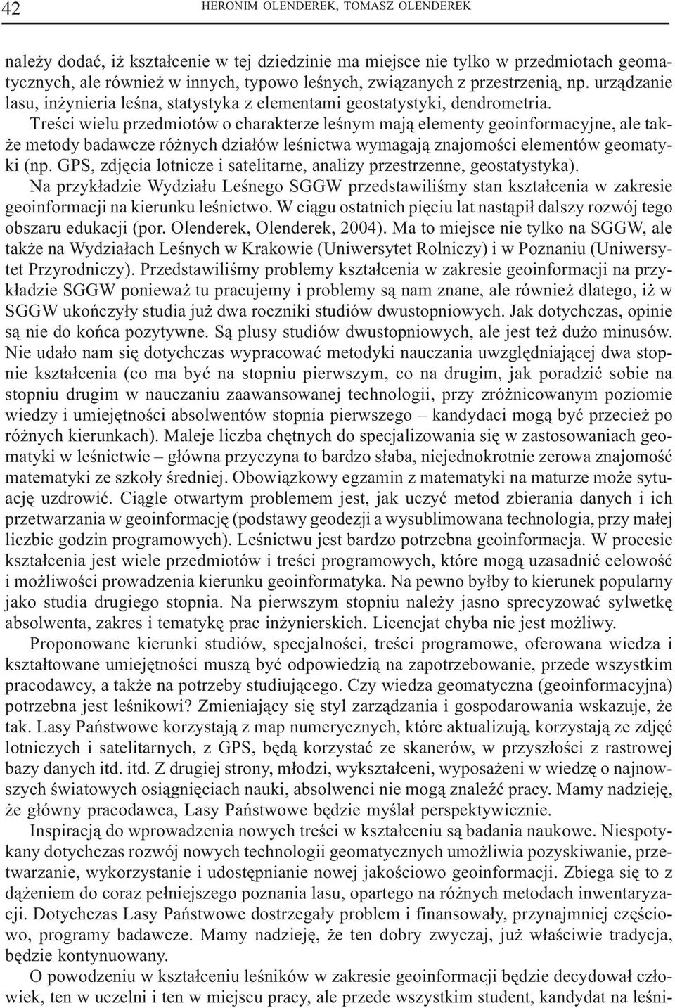 Treœci wielu przedmiotów o charakterze leœnym maj¹ elementy geoinformacyjne, ale tak- e metody badawcze ró nych dzia³ów leœnictwa wymagaj¹ znajomoœci elementów geomatyki (np.