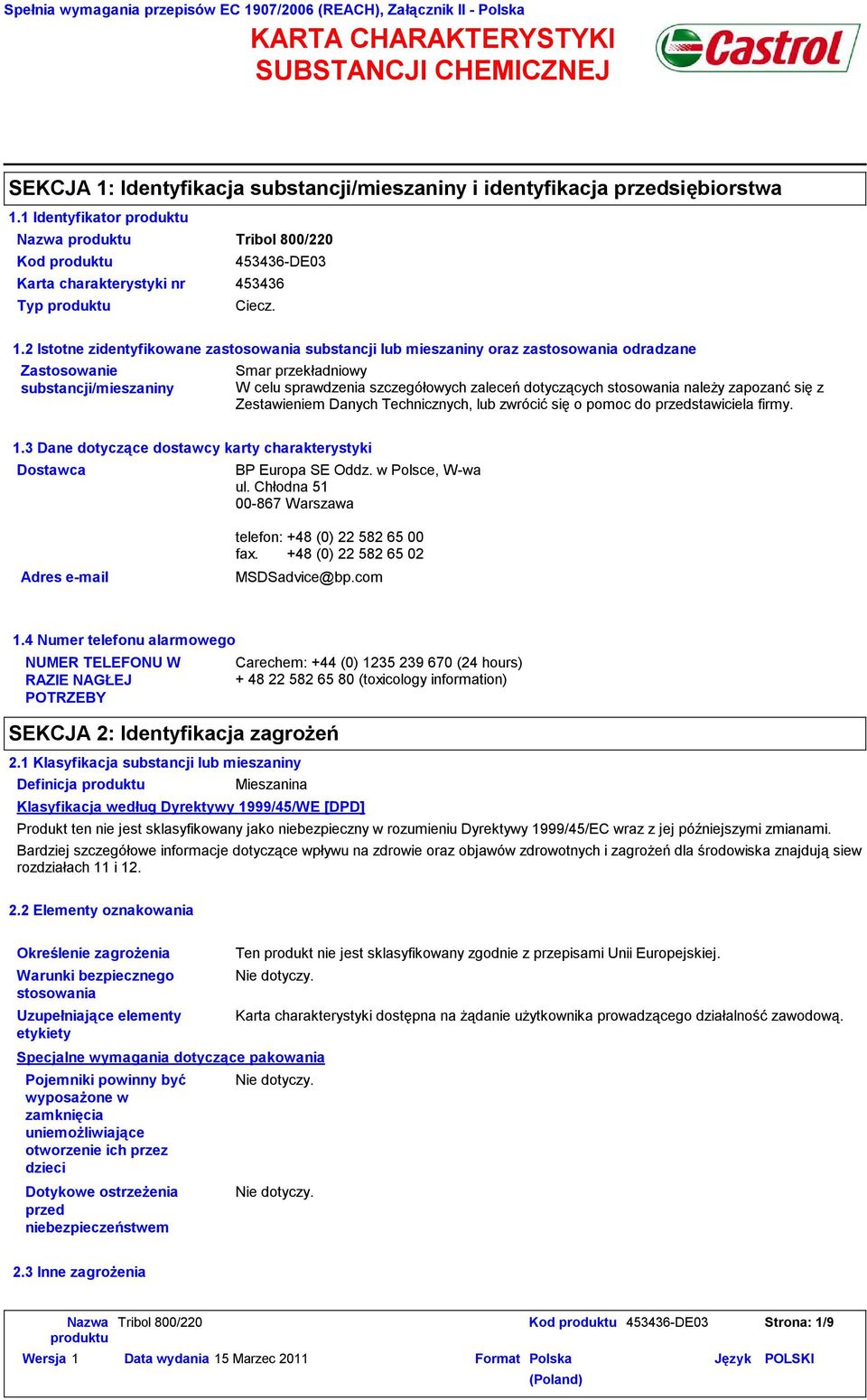 2 Istotne zidentyfikowane zastosowania substancji lub mieszaniny oraz zastosowania odradzane Zastosowanie substancji/mieszaniny Smar przekładniowy W celu sprawdzenia szczegółowych zaleceń dotyczących