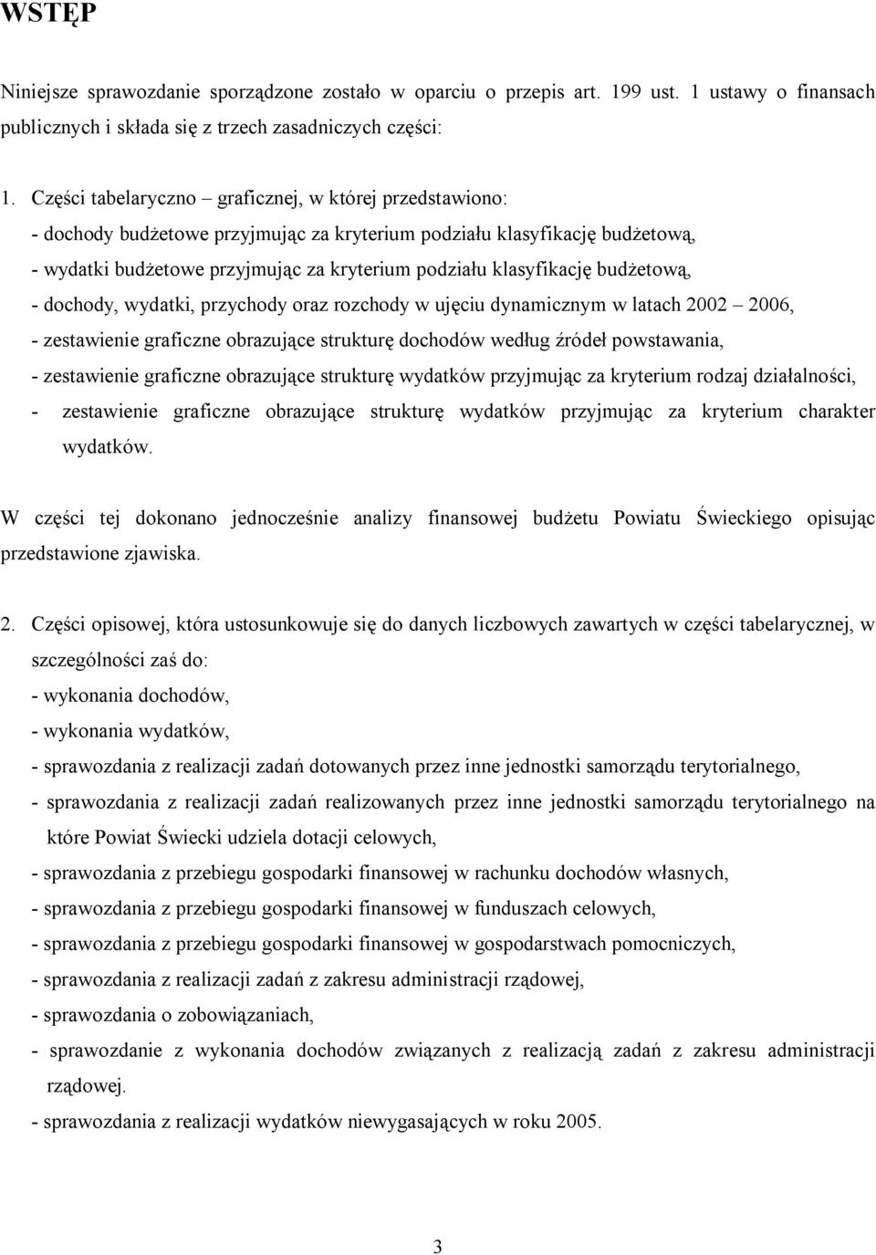 budżetową, - dochody, wydatki, przychody oraz rozchody w ujęciu dynamicznym w latach 2002 2006, - zestawienie graficzne obrazujące strukturę dochodów według źródeł powstawania, - zestawienie