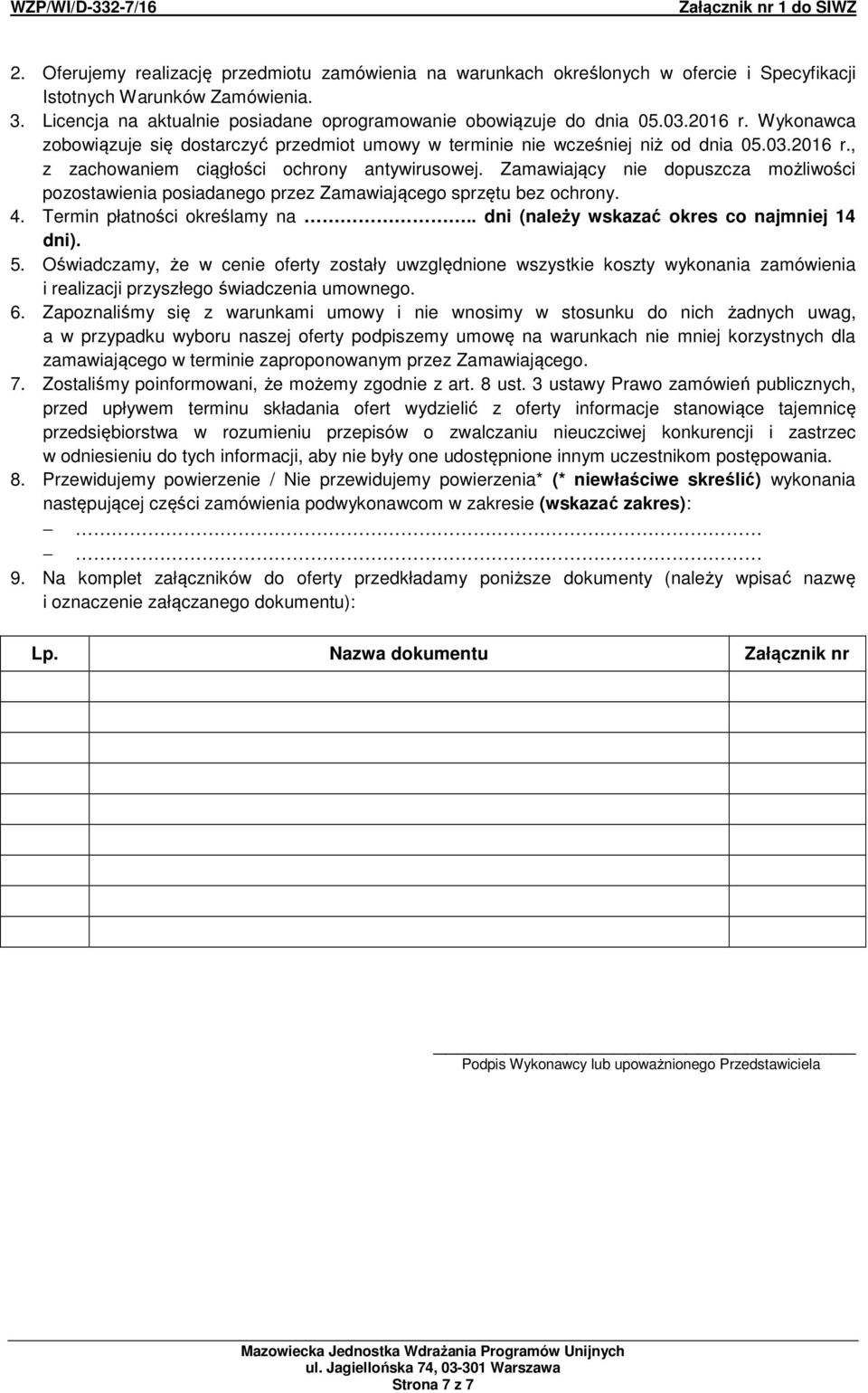 Zamawiający nie dopuszcza możliwości pozostawienia posiadanego przez Zamawiającego sprzętu bez ochrony. 4. Termin płatności określamy na.. dni (należy wskazać okres co najmniej 14 dni). 5.