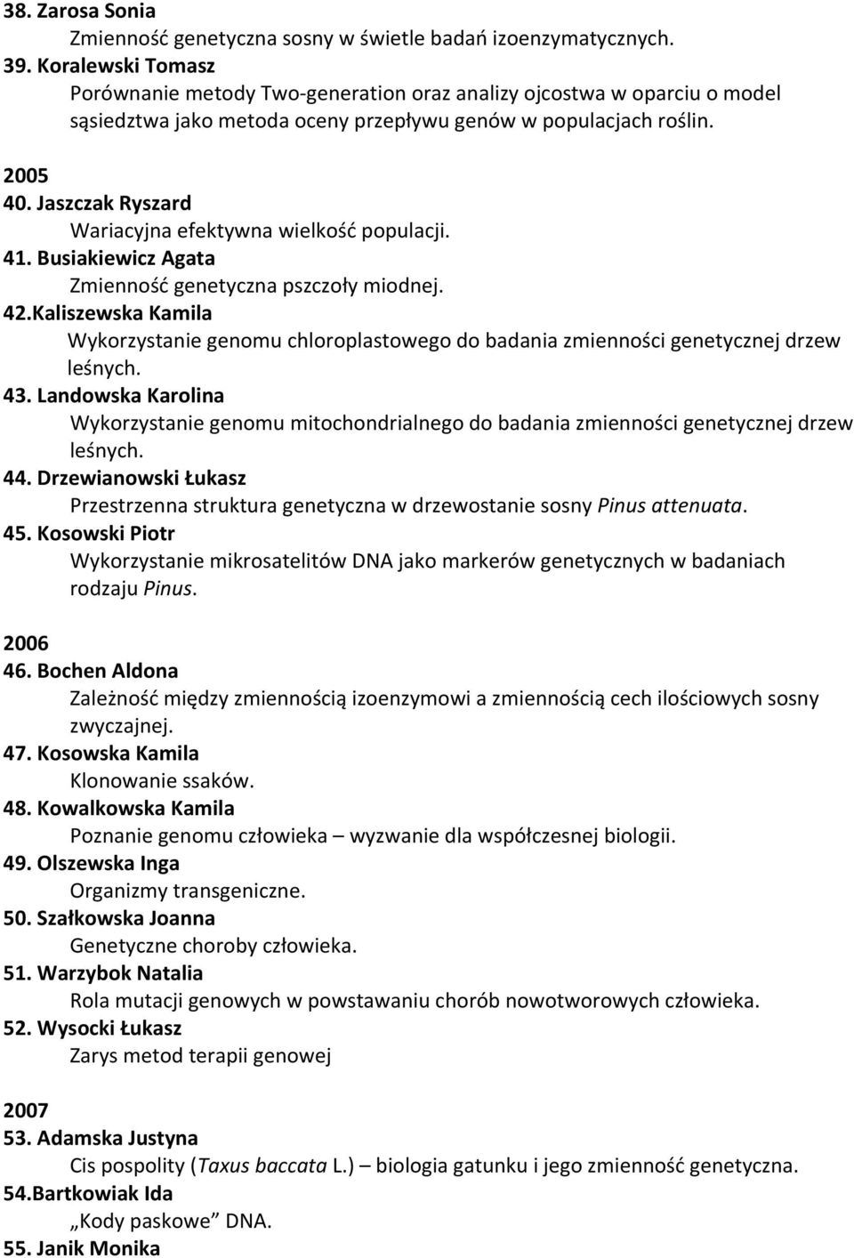 Jaszczak Ryszard Wariacyjna efektywna wielkość populacji. 41. Busiakiewicz Agata Zmienność genetyczna pszczoły miodnej. 42.