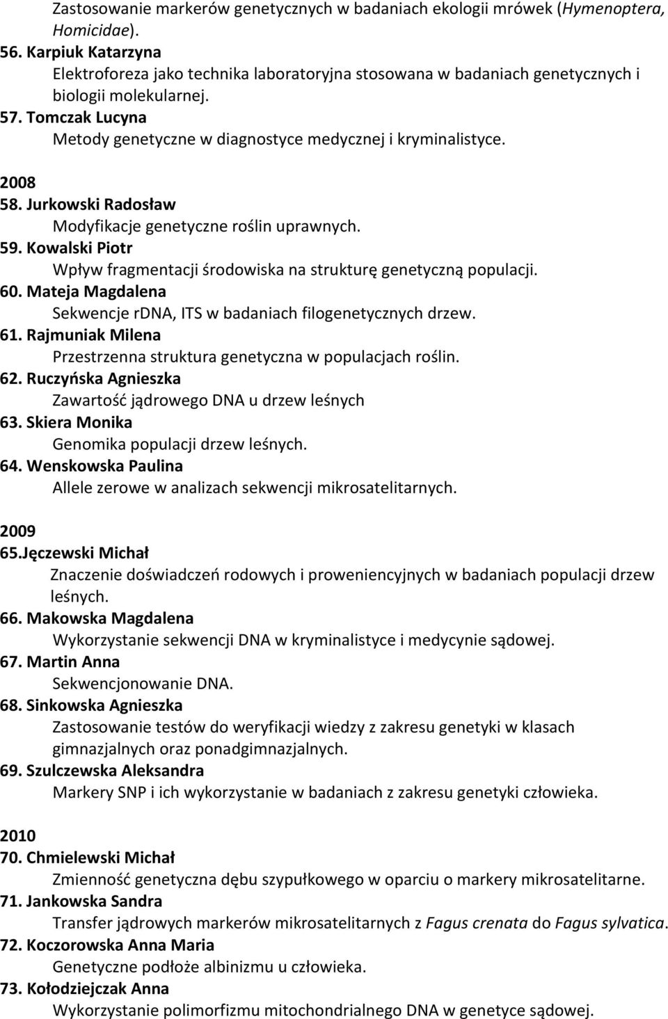 2008 58. Jurkowski Radosław Modyfikacje genetyczne roślin uprawnych. 59. Kowalski Piotr Wpływ fragmentacji środowiska na strukturę genetyczną populacji. 60.