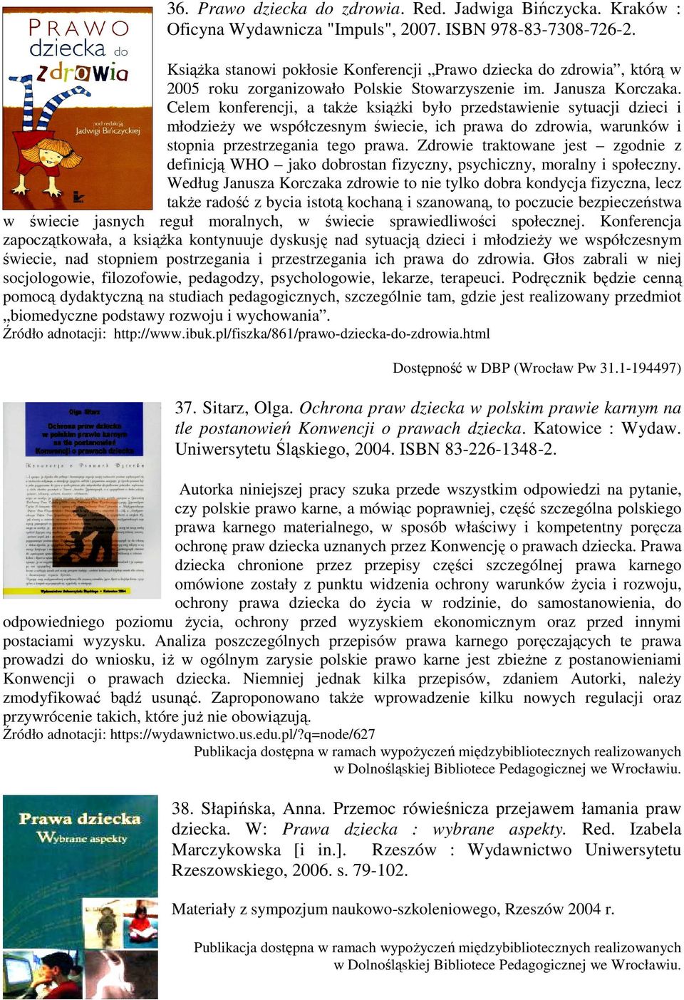 Celem konferencji, a także książki było przedstawienie sytuacji dzieci i młodzieży we współczesnym świecie, ich prawa do zdrowia, warunków i stopnia przestrzegania tego prawa.