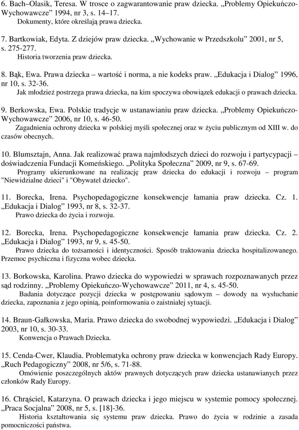 Edukacja i Dialog 1996, nr 10, s. 32-36. Jak młodzież postrzega prawa dziecka, na kim spoczywa obowiązek edukacji o prawach dziecka. 9. Berkowska, Ewa. Polskie tradycje w ustanawianiu praw dziecka.