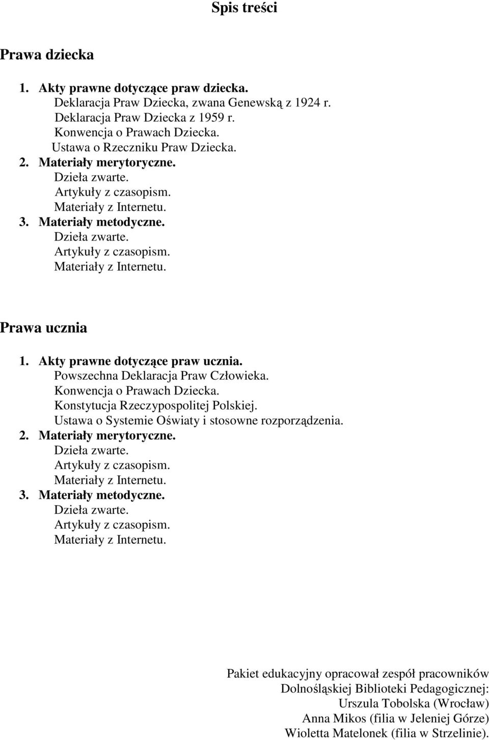 Akty prawne dotyczące praw ucznia. Powszechna Deklaracja Praw Człowieka. Konwencja o Prawach Dziecka. Konstytucja Rzeczypospolitej Polskiej. Ustawa o Systemie Oświaty i stosowne rozporządzenia. 2.