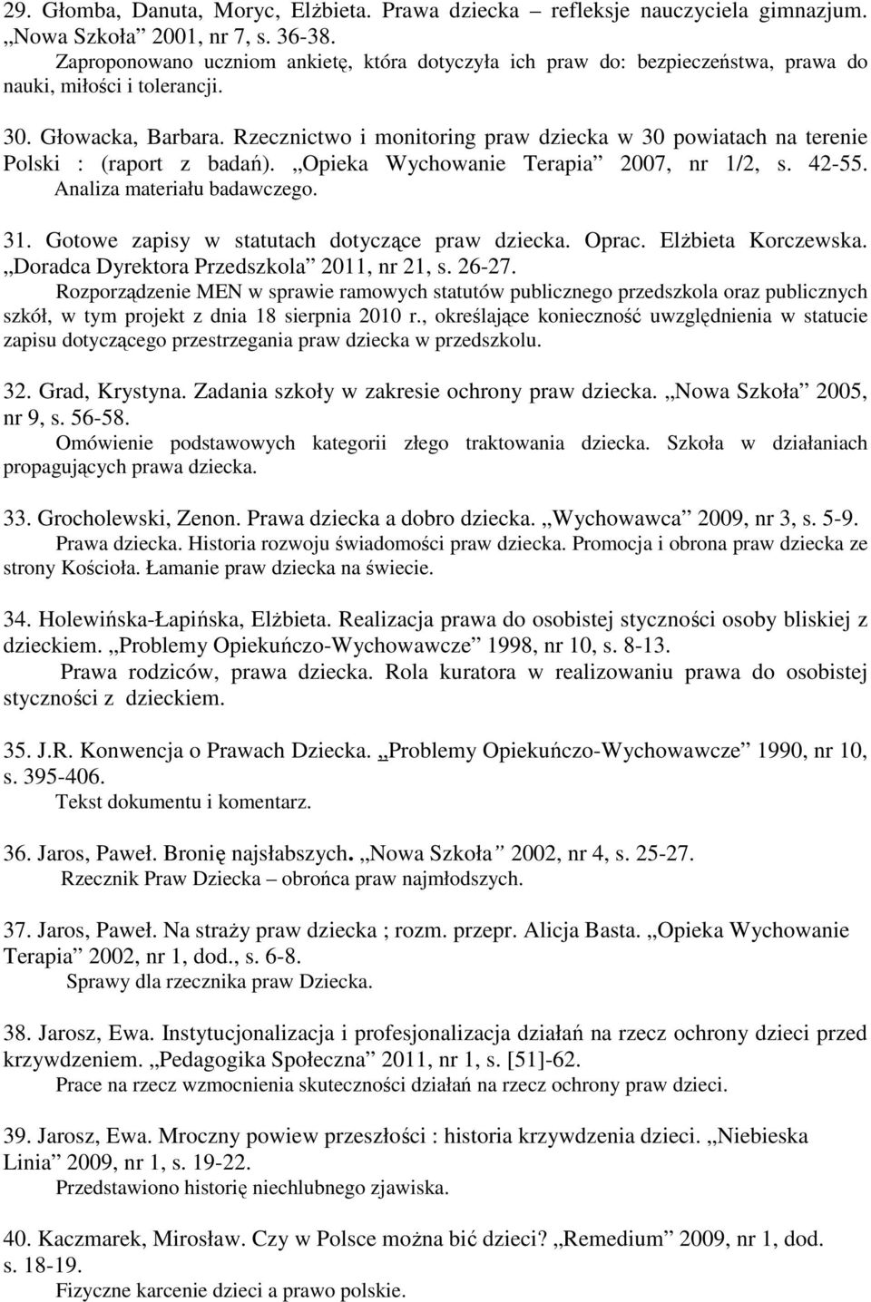 Rzecznictwo i monitoring praw dziecka w 30 powiatach na terenie Polski : (raport z badań). Opieka Wychowanie Terapia 2007, nr 1/2, s. 42-55. Analiza materiału badawczego. 31.