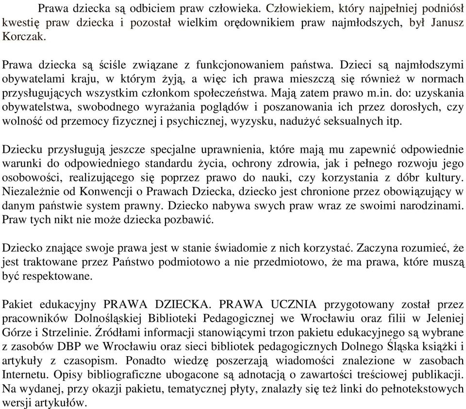 Dzieci są najmłodszymi obywatelami kraju, w którym żyją, a więc ich prawa mieszczą się również w normach przysługujących wszystkim członkom społeczeństwa. Mają zatem prawo m.in.