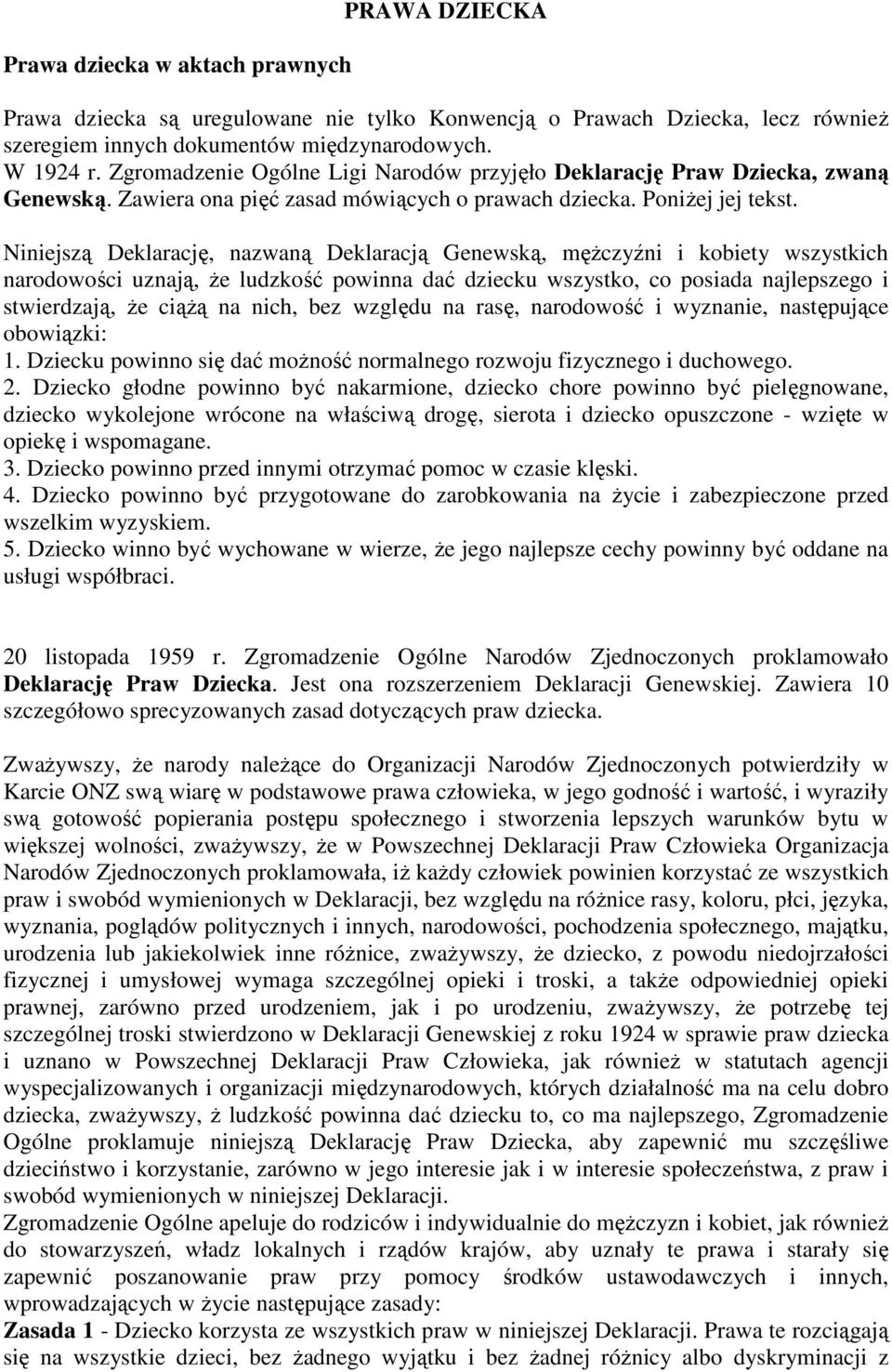 Niniejszą Deklarację, nazwaną Deklaracją Genewską, mężczyźni i kobiety wszystkich narodowości uznają, że ludzkość powinna dać dziecku wszystko, co posiada najlepszego i stwierdzają, że ciążą na nich,