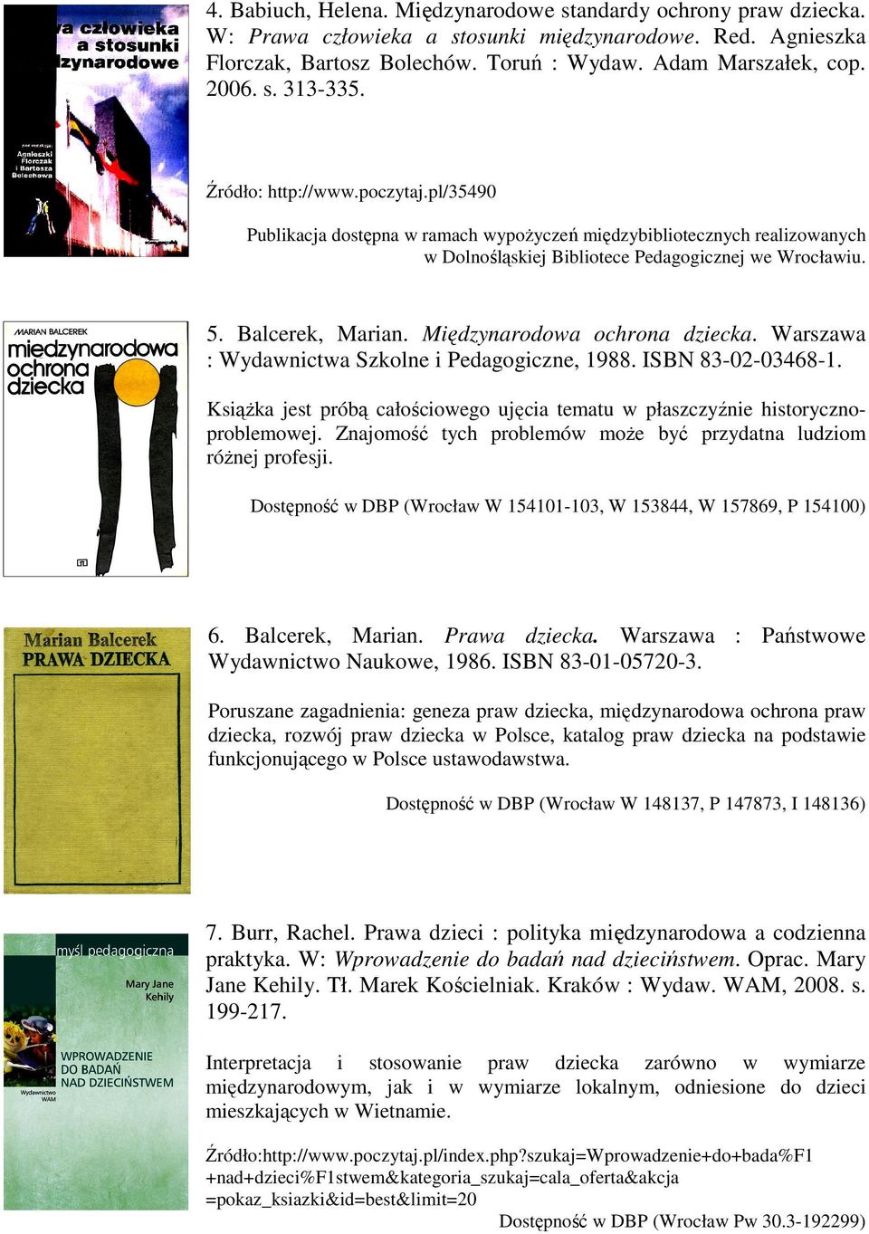 Międzynarodowa ochrona dziecka. Warszawa : Wydawnictwa Szkolne i Pedagogiczne, 1988. ISBN 83-02-03468-1. Książka jest próbą całościowego ujęcia tematu w płaszczyźnie historycznoproblemowej.