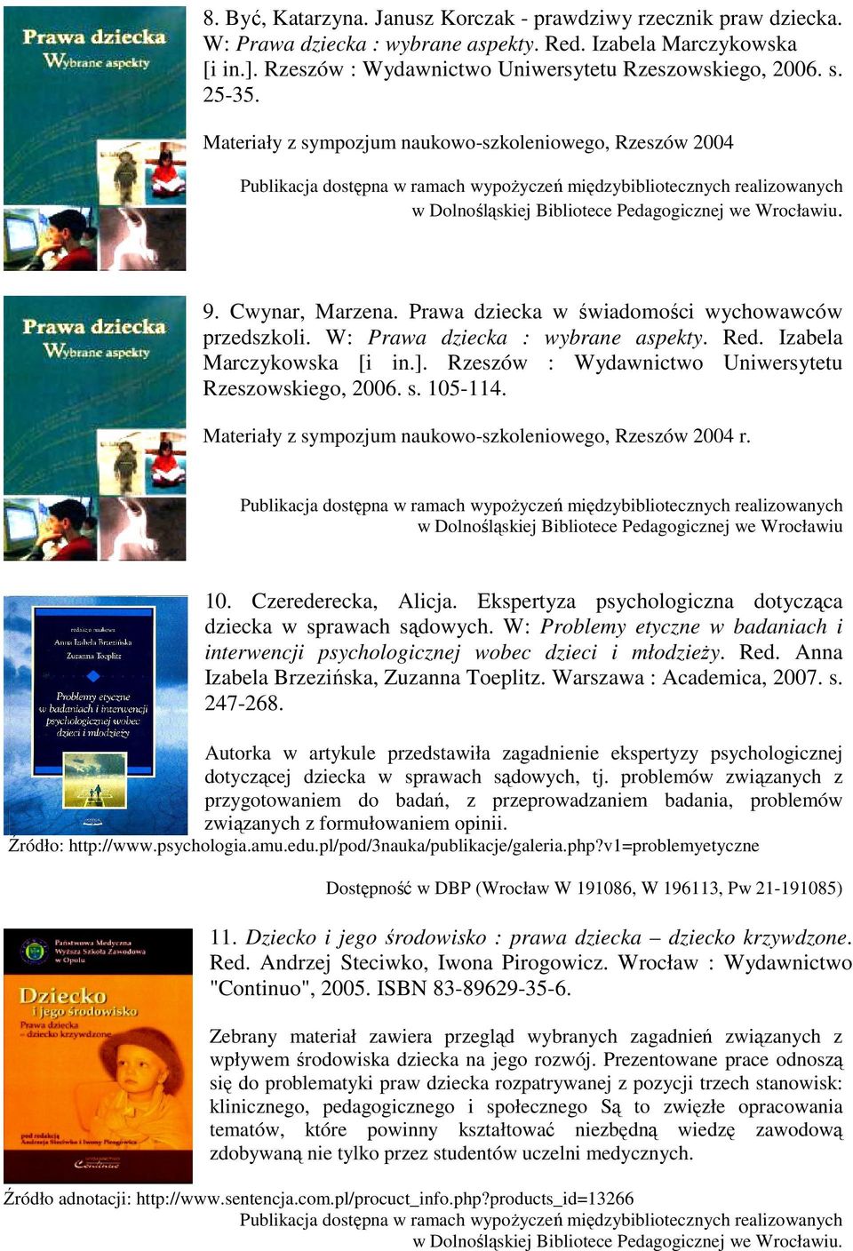 Cwynar, Marzena. Prawa dziecka w świadomości wychowawców przedszkoli. W: Prawa dziecka : wybrane aspekty. Red. Izabela Marczykowska [i in.]. Rzeszów : Wydawnictwo Uniwersytetu Rzeszowskiego, 2006. s.