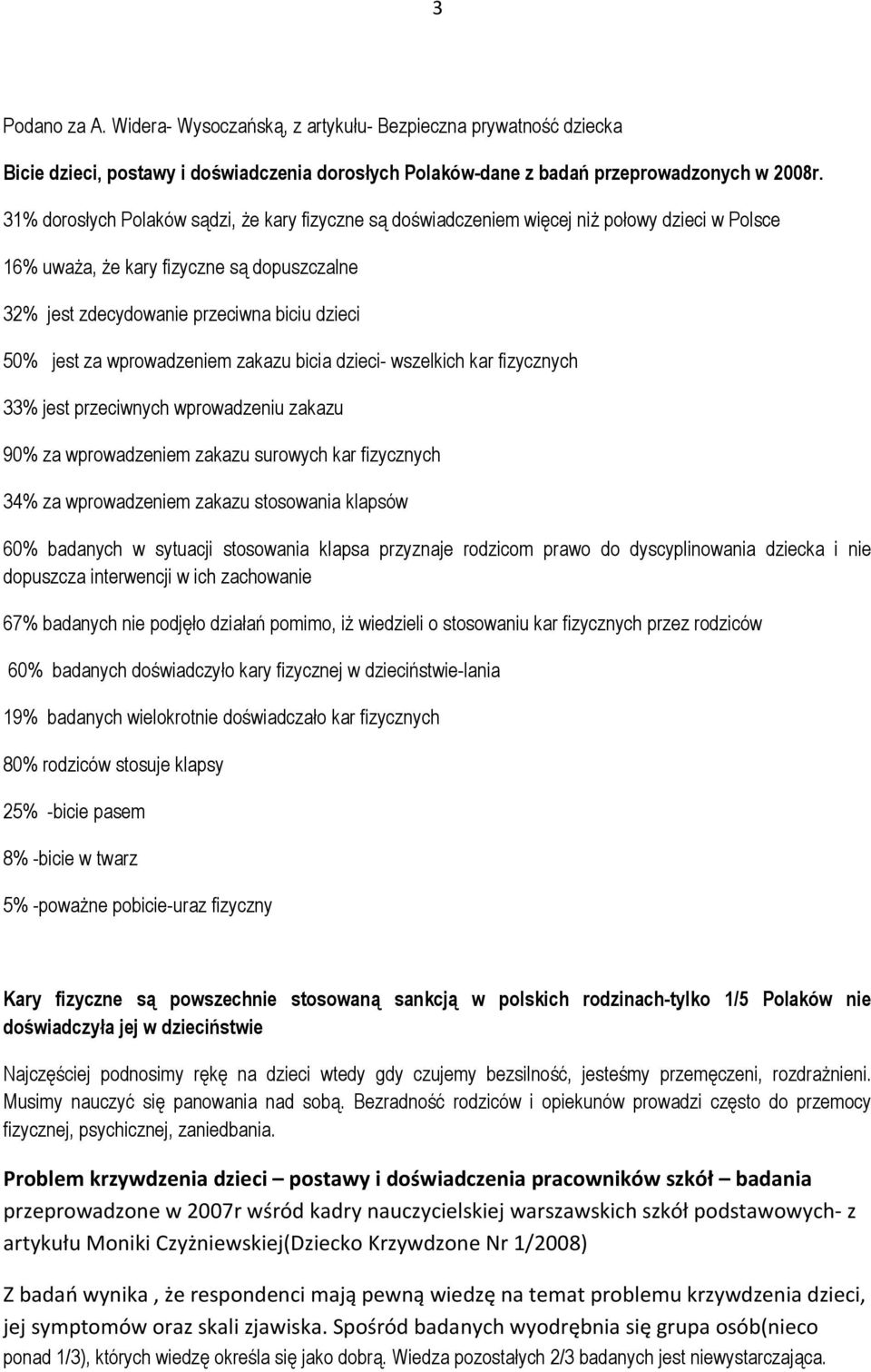 wprowadzeniem zakazu bicia dzieci- wszelkich kar fizycznych 33% jest przeciwnych wprowadzeniu zakazu 90% za wprowadzeniem zakazu surowych kar fizycznych 34% za wprowadzeniem zakazu stosowania klapsów