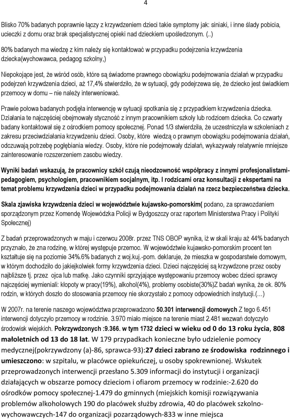 podejmowania działań w przypadku podejrzeń krzywdzenia dzieci, aż 17,4% stwierdziło, że w sytuacji, gdy podejrzewa się, że dziecko jest świadkiem przemocy w domu nie należy interweniować.