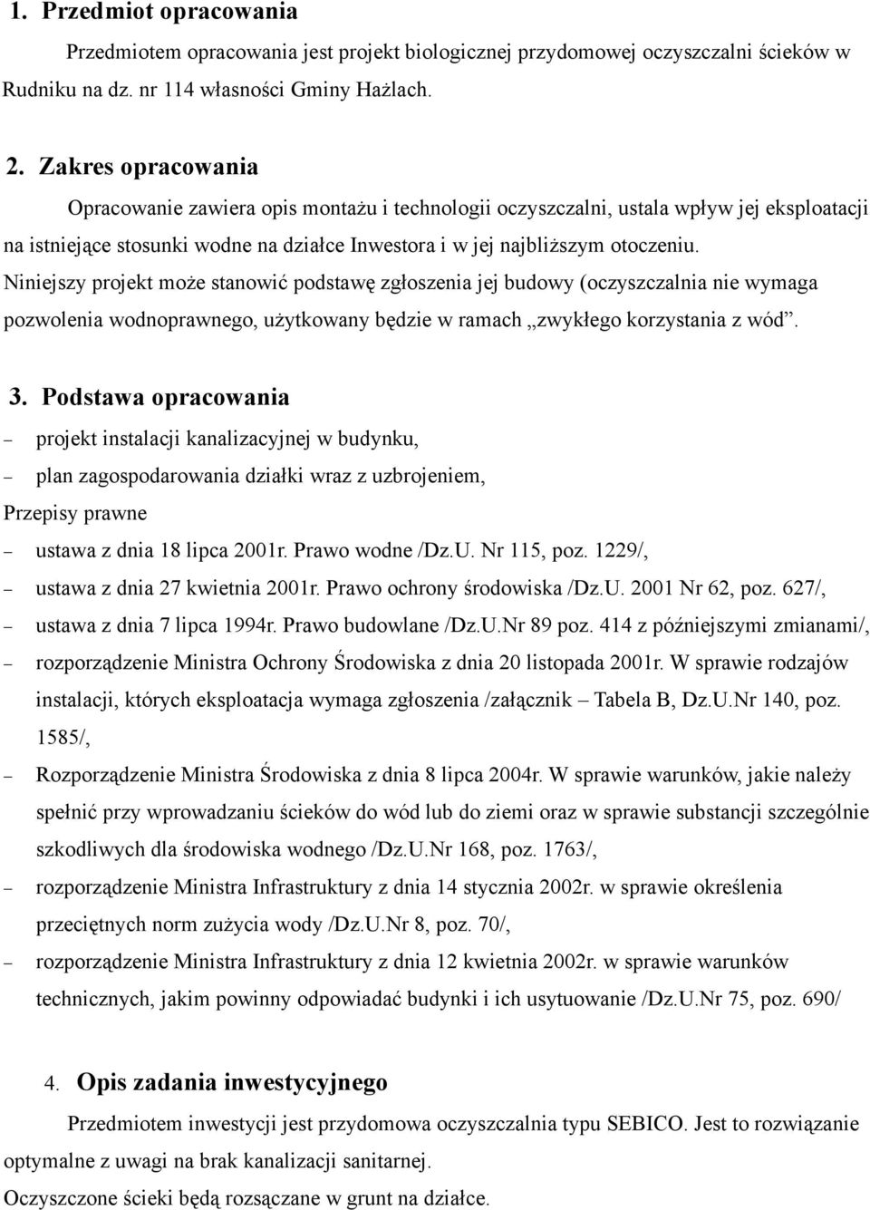 Niniejszy projekt może stanowić podstawę zgłoszenia jej budowy (oczyszczalnia nie wymaga pozwolenia wodnoprawnego, użytkowany będzie w ramach zwykłego korzystania z wód. 3.