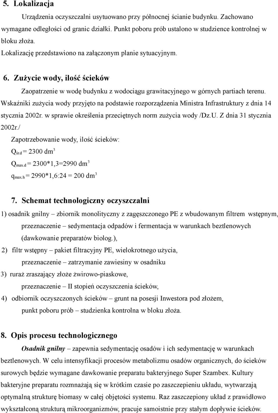 Wskaźniki zużycia wody przyjęto na podstawie rozporządzenia Ministra Infrastruktury z dnia 14 stycznia 2002r. w sprawie określenia przeciętnych norm zużycia wody /Dz.U. Z dnia 31 stycznia 2002r.