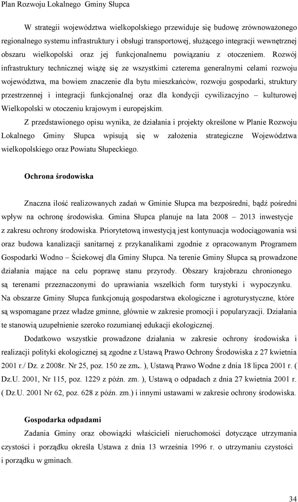 Rozwój infrastruktury technicznej wiążę się ze wszystkimi czterema generalnymi celami rozwoju województwa, ma bowiem znaczenie dla bytu mieszkańców, rozwoju gospodarki, struktury przestrzennej i