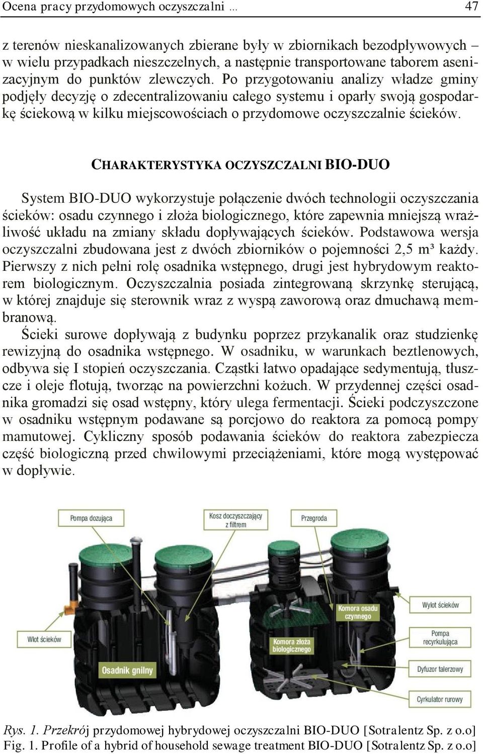 Po przygotowaniu analizy władze gminy podjęły decyzję o zdecentralizowaniu całego systemu i oparły swoją gospodarkę ściekową w kilku miejscowościach o przydomowe oczyszczalnie ścieków.