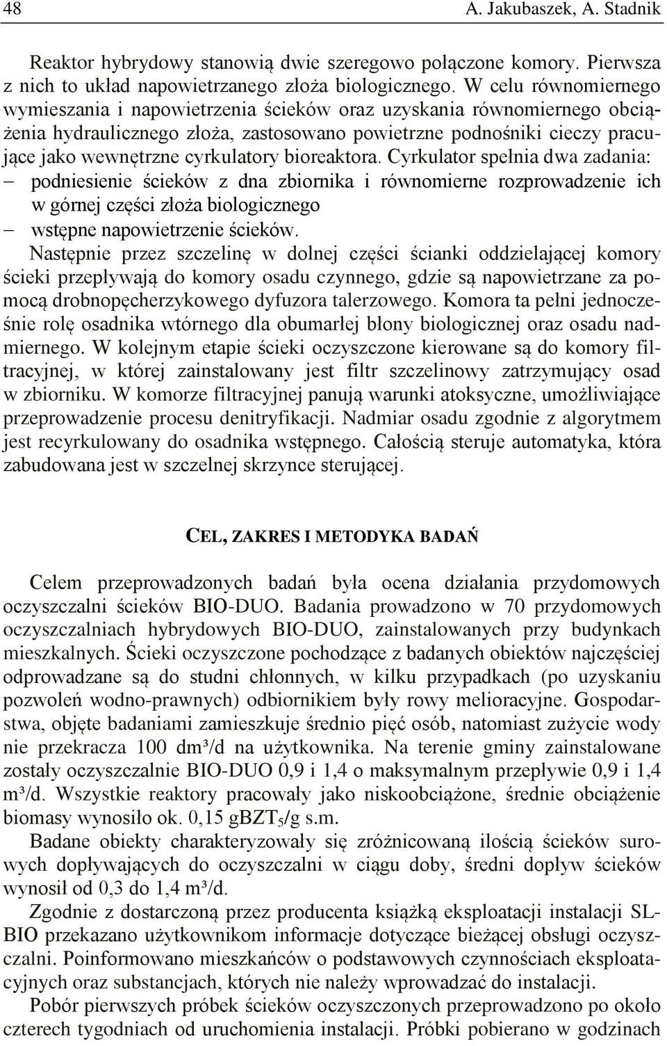 bioreaktora. Cyrkulator spełnia dwa zadania: podniesienie ścieków z dna zbiornika i równomierne rozprowadzenie ich w górnej części złoża biologicznego wstępne napowietrzenie ścieków.