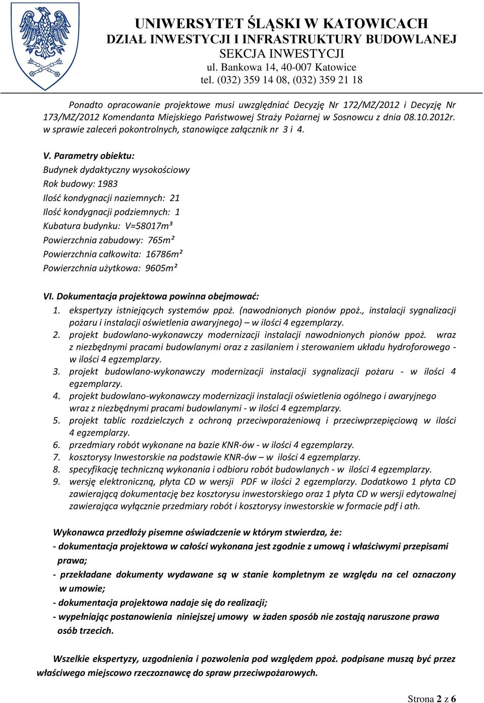 Parametry obiektu: Budynek dydaktyczny wysokościowy Rok budowy: 1983 Ilość kondygnacji naziemnych: 21 Ilość kondygnacji podziemnych: 1 Kubatura budynku: V=58017m³ Powierzchnia zabudowy: 765m²