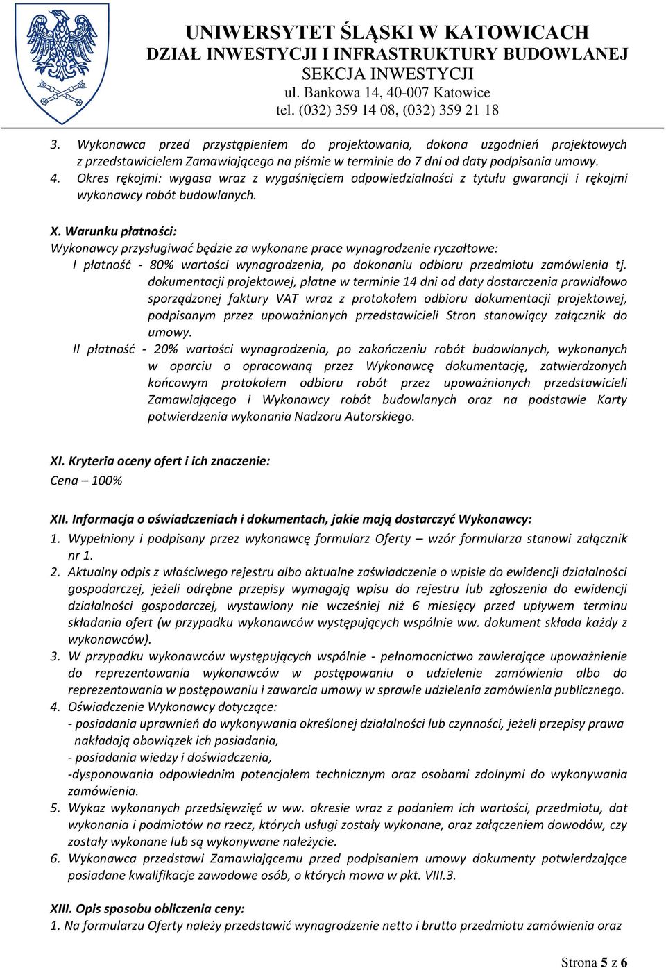 Warunku płatności: Wykonawcy przysługiwać będzie za wykonane prace wynagrodzenie ryczałtowe: I płatność - 80% wartości wynagrodzenia, po dokonaniu odbioru przedmiotu zamówienia tj.