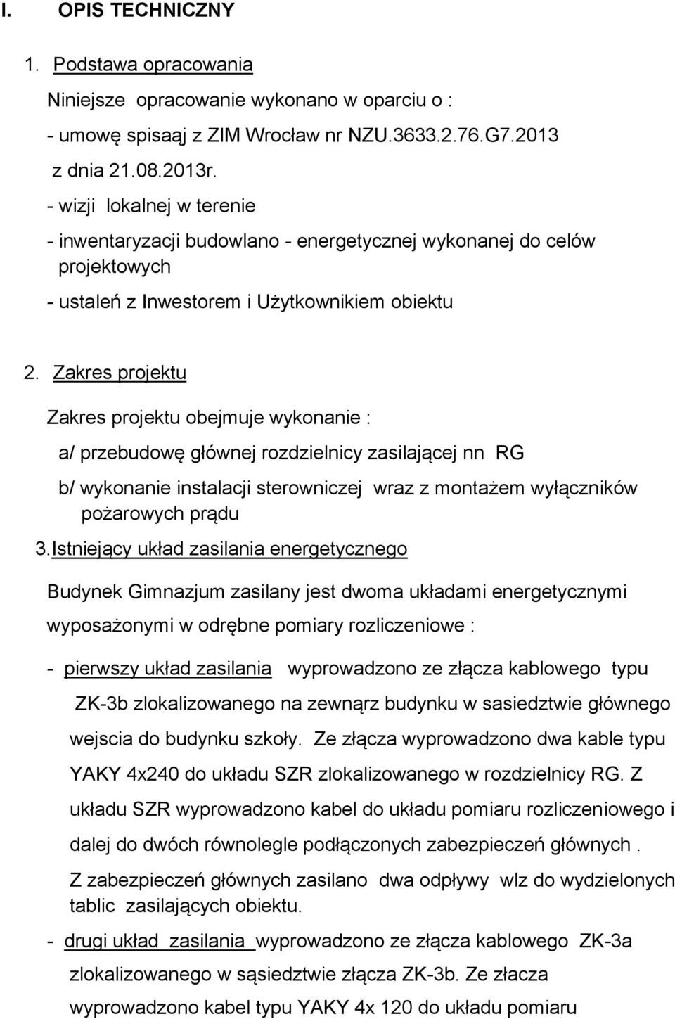 Zakres projektu Zakres projektu obejmuje wykonanie : a/ przebudowę głównej rozdzielnicy zasilającej nn RG b/ wykonanie instalacji sterowniczej wraz z montażem wyłączników pożarowych prądu 3.