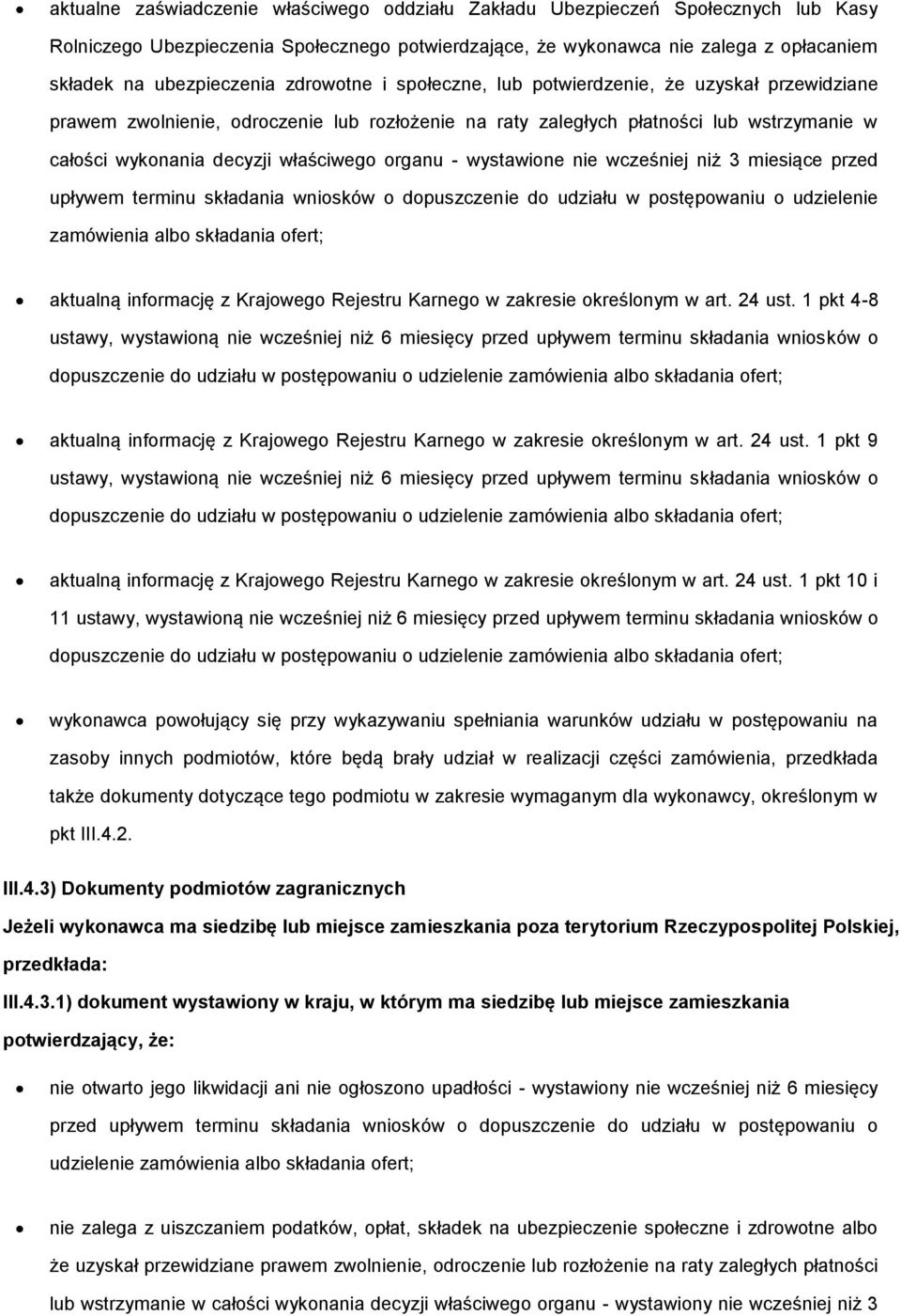 organu - wystawione nie wcześniej niż 3 miesiące przed upływem terminu składania wniosków o dopuszczenie do udziału w postępowaniu o udzielenie zamówienia albo składania ofert; aktualną informację z