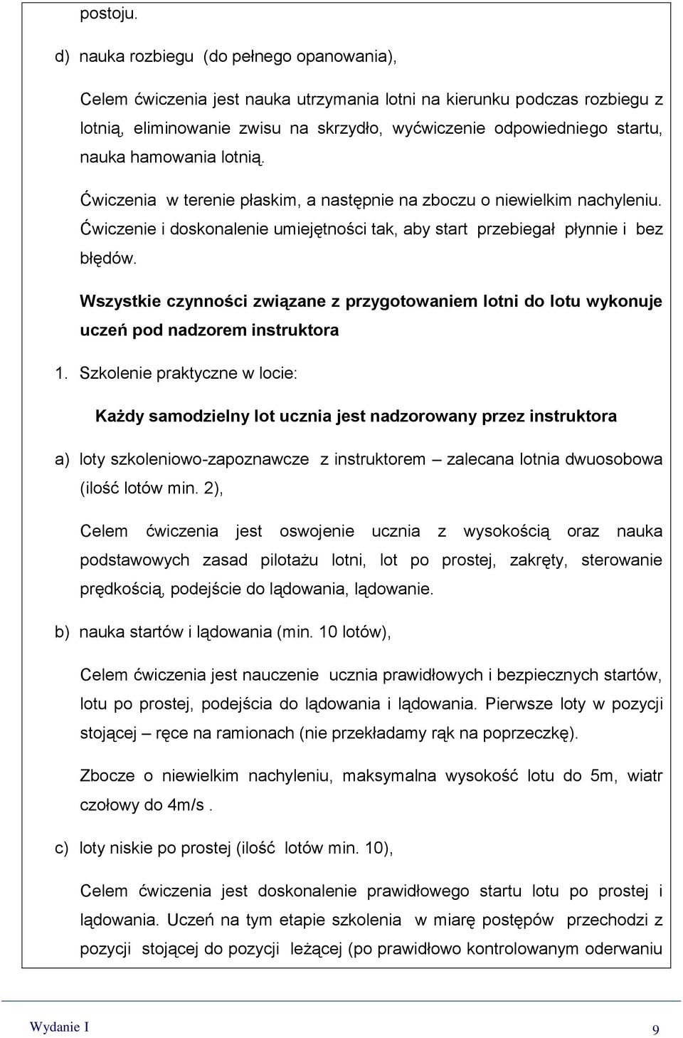 hamowania lotnią. Ćwiczenia w terenie płaskim, a następnie na zboczu o niewielkim nachyleniu. Ćwiczenie i doskonalenie umiejętności tak, aby start przebiegał płynnie i bez błędów.