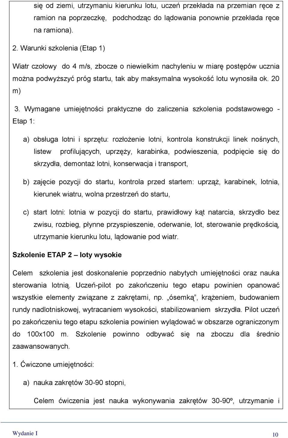 Wymagane umiejętności praktyczne do zaliczenia szkolenia podstawowego - Etap 1: a) obsługa lotni i sprzętu: rozłożenie lotni, kontrola konstrukcji linek nośnych, listew profilujących, uprzęży,