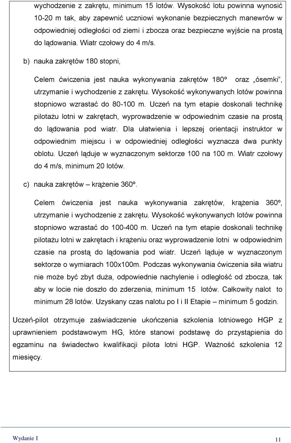 Wiatr czołowy do 4 m/s. b) nauka zakrętów 180 stopni, Celem ćwiczenia jest nauka wykonywania zakrętów 180º oraz ósemki, utrzymanie i wychodzenie z zakrętu.