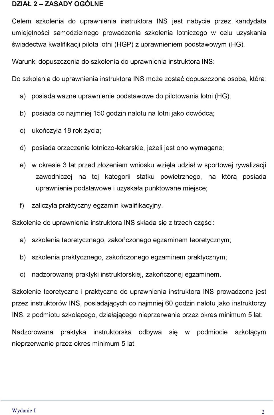 Warunki dopuszczenia do szkolenia do uprawnienia instruktora INS: Do szkolenia do uprawnienia instruktora INS może zostać dopuszczona osoba, która: a) posiada ważne uprawnienie podstawowe do