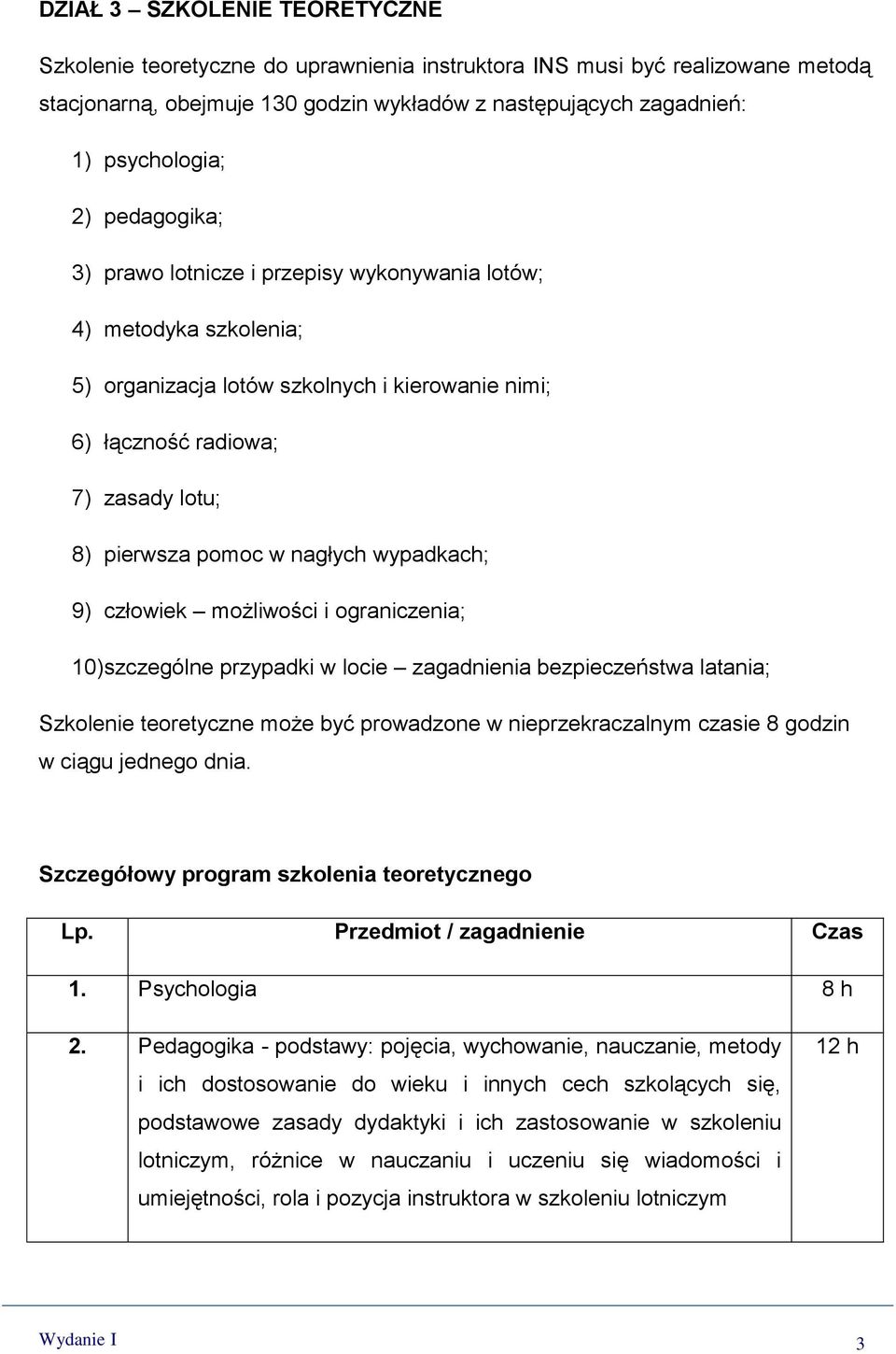 wypadkach; 9) człowiek możliwości i ograniczenia; 10)szczególne przypadki w locie zagadnienia bezpieczeństwa latania; Szkolenie teoretyczne może być prowadzone w nieprzekraczalnym czasie 8 godzin w