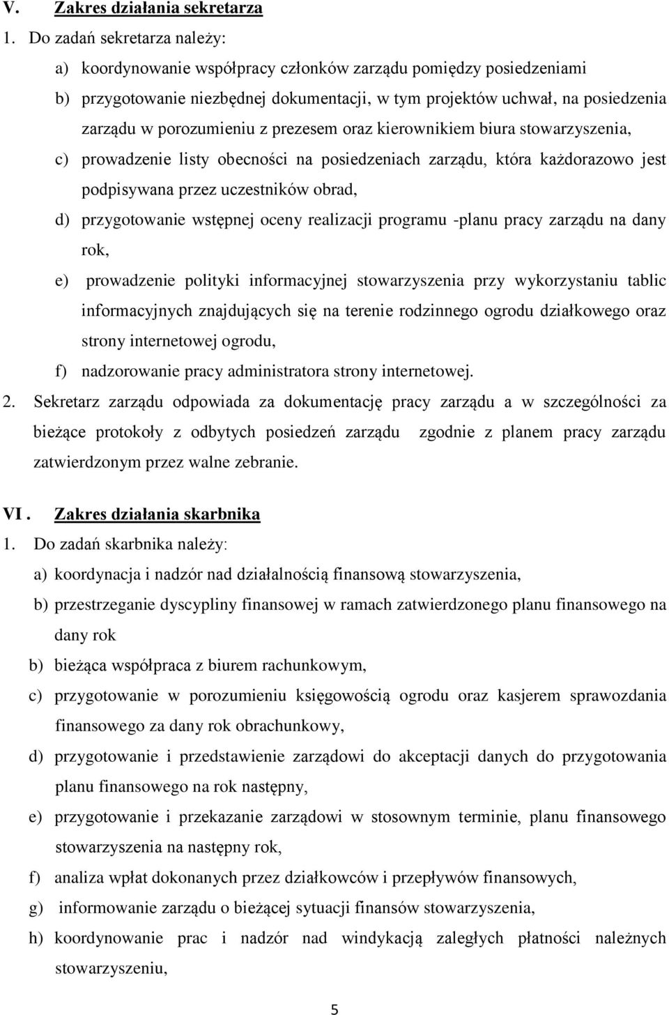 z prezesem oraz kierownikiem biura stowarzyszenia, c) prowadzenie listy obecności na posiedzeniach zarządu, która każdorazowo jest podpisywana przez uczestników obrad, d) przygotowanie wstępnej oceny