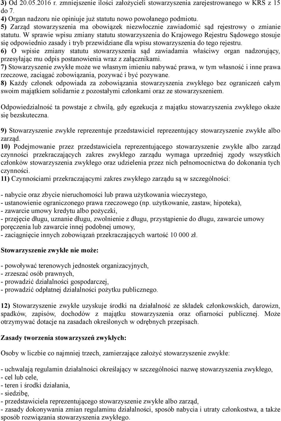 W sprawie wpisu zmiany statutu stowarzyszenia do Krajowego Rejestru Sądowego stosuje się odpowiednio zasady i tryb przewidziane dla wpisu stowarzyszenia do tego rejestru.