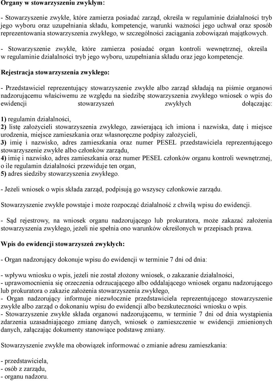 - Stowarzyszenie zwykłe, które zamierza posiadać organ kontroli wewnętrznej, określa w regulaminie działalności tryb jego wyboru, uzupełniania składu oraz jego kompetencje.