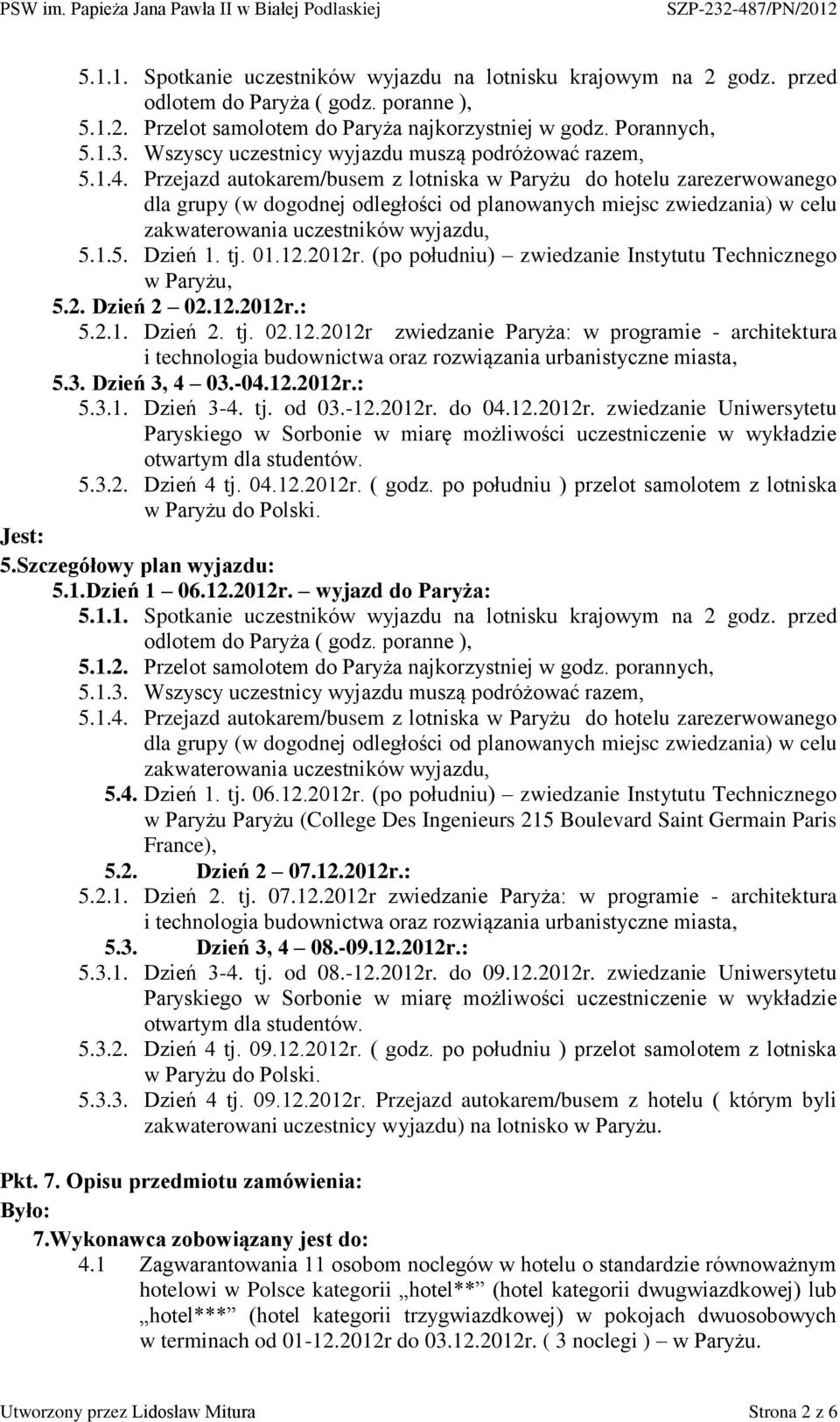 Przejazd autokarem/busem z lotniska w Paryżu do hotelu zarezerwowanego dla grupy (w dogodnej odległości od planowanych miejsc zwiedzania) w celu zakwaterowania uczestników wyjazdu, 5.1.5. Dzień 1. tj.