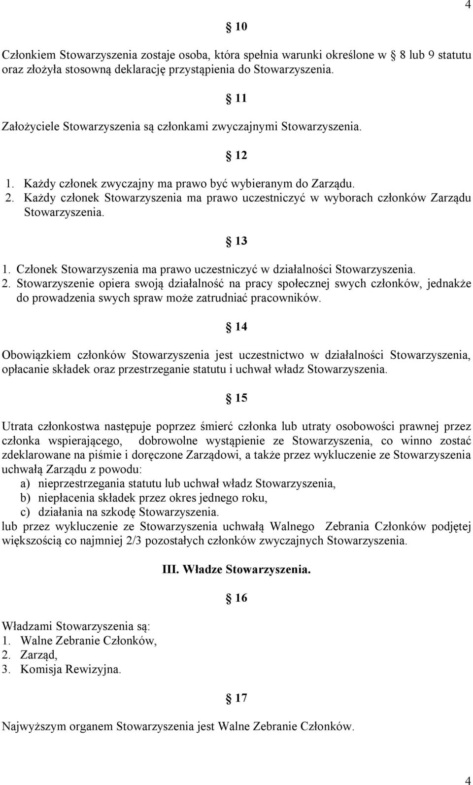 Każdy członek Stowarzyszenia ma prawo uczestniczyć w wyborach członków Zarządu Stowarzyszenia. 13 1. Członek Stowarzyszenia ma prawo uczestniczyć w działalności Stowarzyszenia. 2.