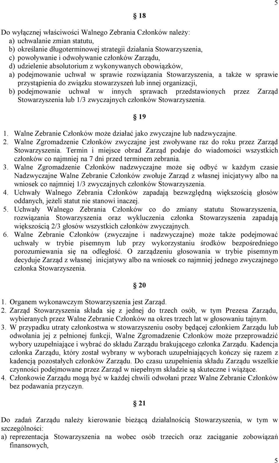 organizacji, b) podejmowanie uchwał w innych sprawach przedstawionych przez Zarząd Stowarzyszenia lub 1/3 zwyczajnych członków Stowarzyszenia. 19 1.