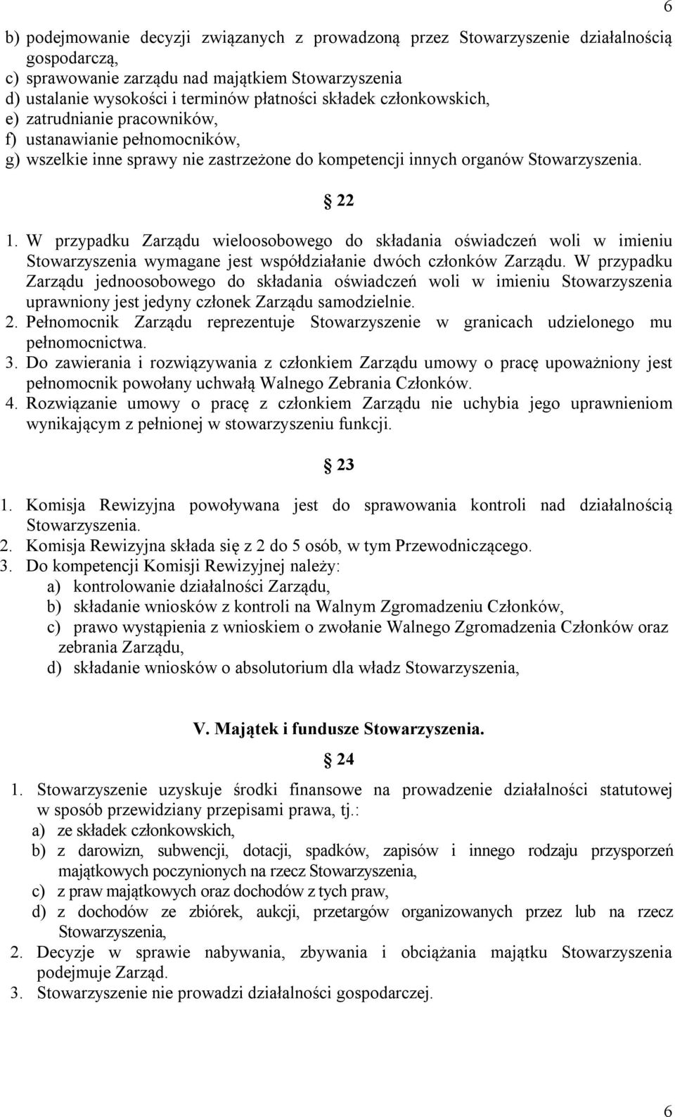 W przypadku Zarządu wieloosobowego do składania oświadczeń woli w imieniu Stowarzyszenia wymagane jest współdziałanie dwóch członków Zarządu.