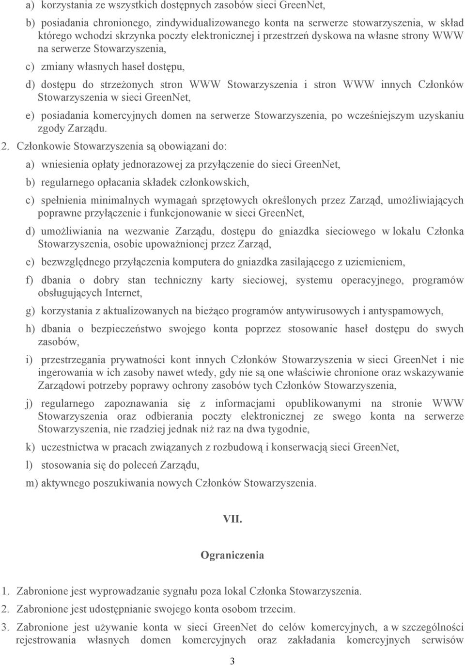 Stowarzyszenia w sieci GreenNet, e) posiadania komercyjnych domen na serwerze Stowarzyszenia, po wcześniejszym uzyskaniu zgody Zarządu. 2.