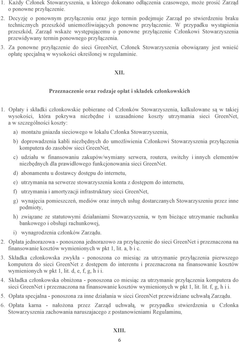 W przypadku wystąpienia przeszkód, Zarząd wskaże występującemu o ponowne przyłączenie Członkowi Stowarzyszenia przewidywany termin ponownego przyłączenia. 3.