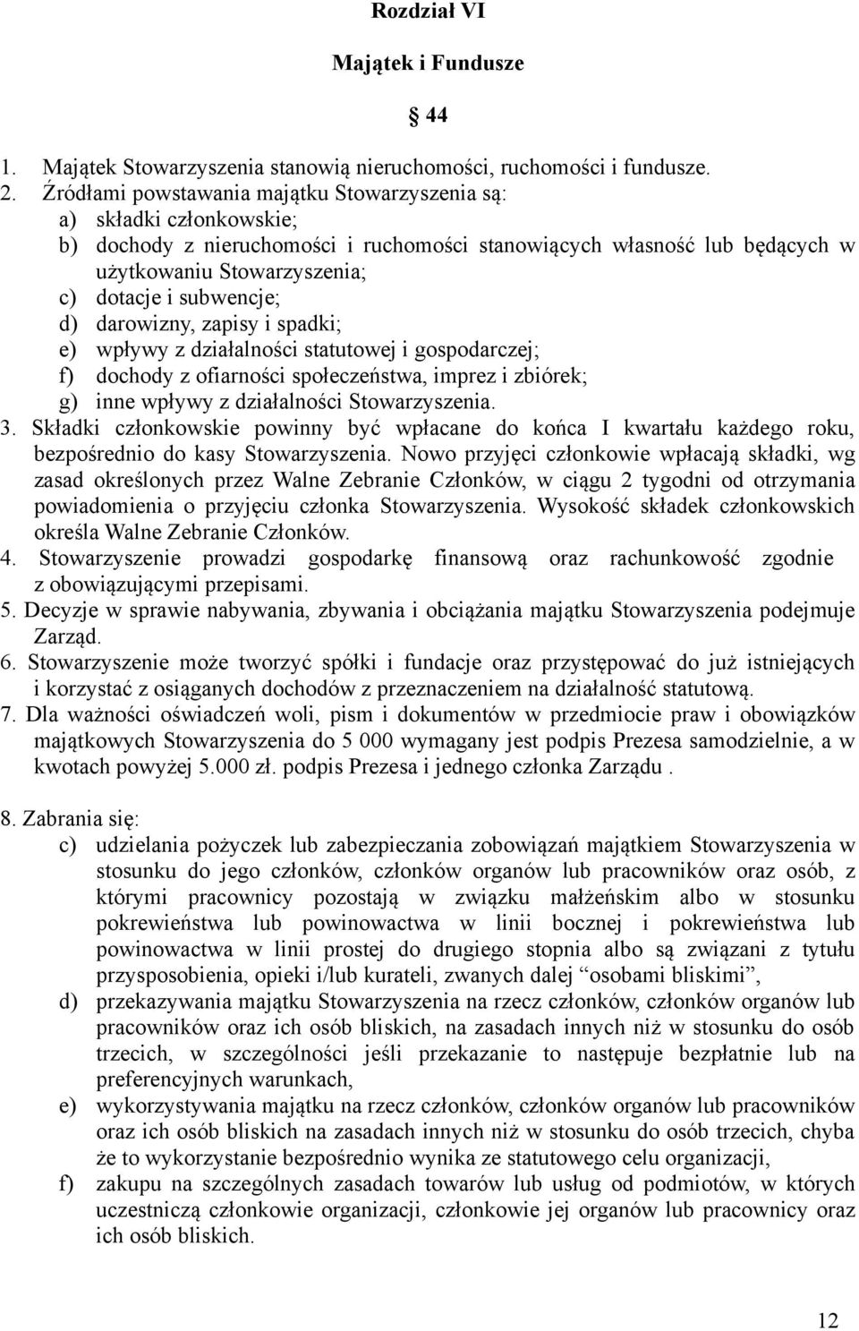 subwencje; d) darowizny, zapisy i spadki; e) wpływy z działalności statutowej i gospodarczej; f) dochody z ofiarności społeczeństwa, imprez i zbiórek; g) inne wpływy z działalności Stowarzyszenia. 3.