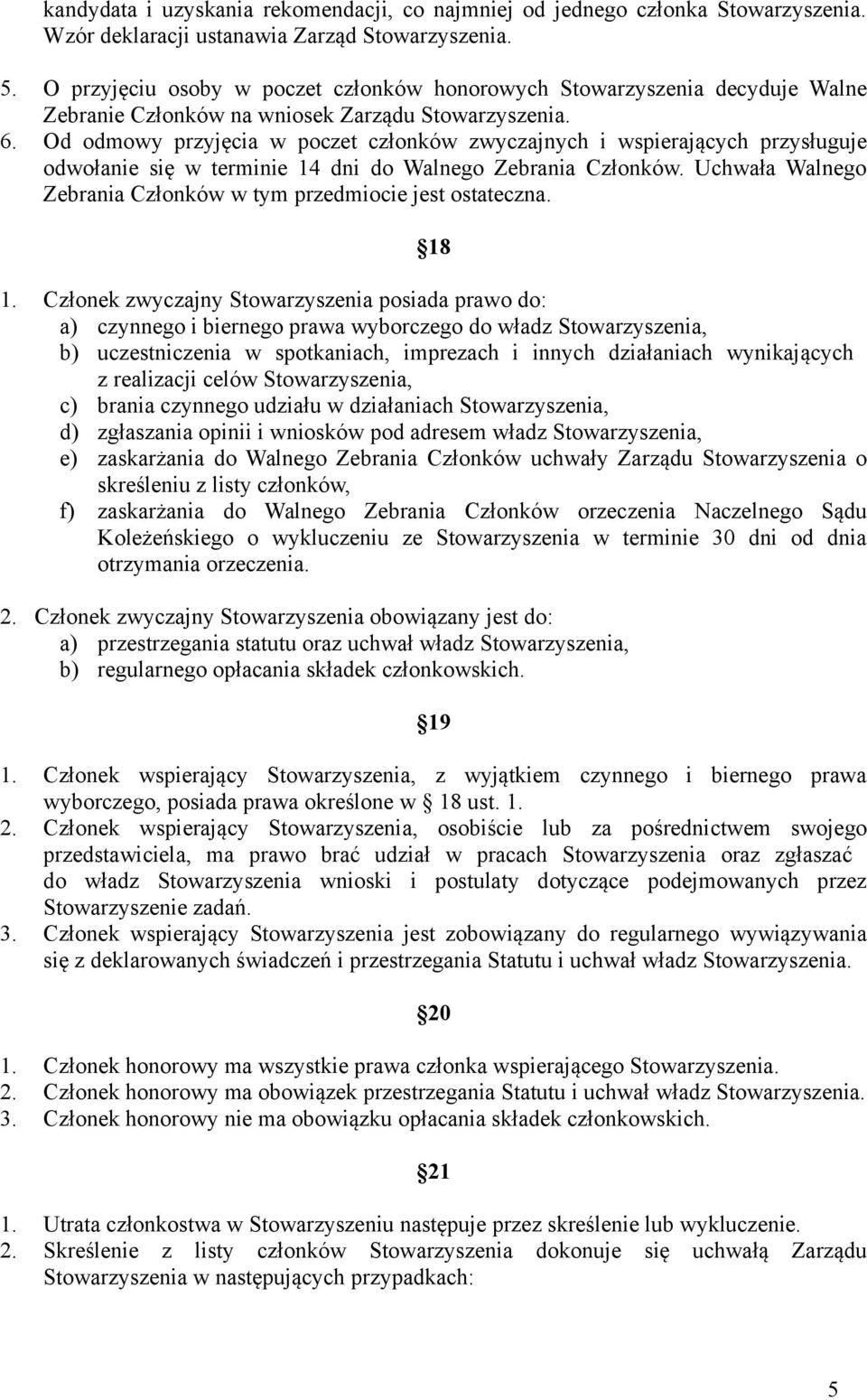 Od odmowy przyjęcia w poczet członków zwyczajnych i wspierających przysługuje odwołanie się w terminie 14 dni do Walnego Zebrania Członków.