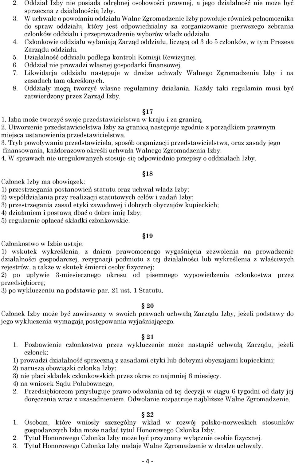 przeprowadzenie wyborów władz oddziału. 4. Członkowie oddziału wyłaniają Zarząd oddziału, liczącą od 3 do 5 członków, w tym Prezesa Zarządu oddziału. 5. Działalność oddziału podlega kontroli Komisji Rewizyjnej.