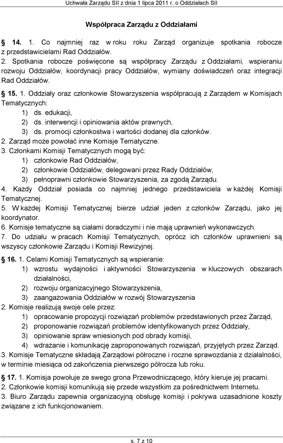 . 1. Oddziały oraz członkowie Stowarzyszenia współpracują z Zarządem w Komisjach Tematycznych: 1) ds. edukacji, 2) ds. interwencji i opiniowania aktów prawnych, 3) ds.