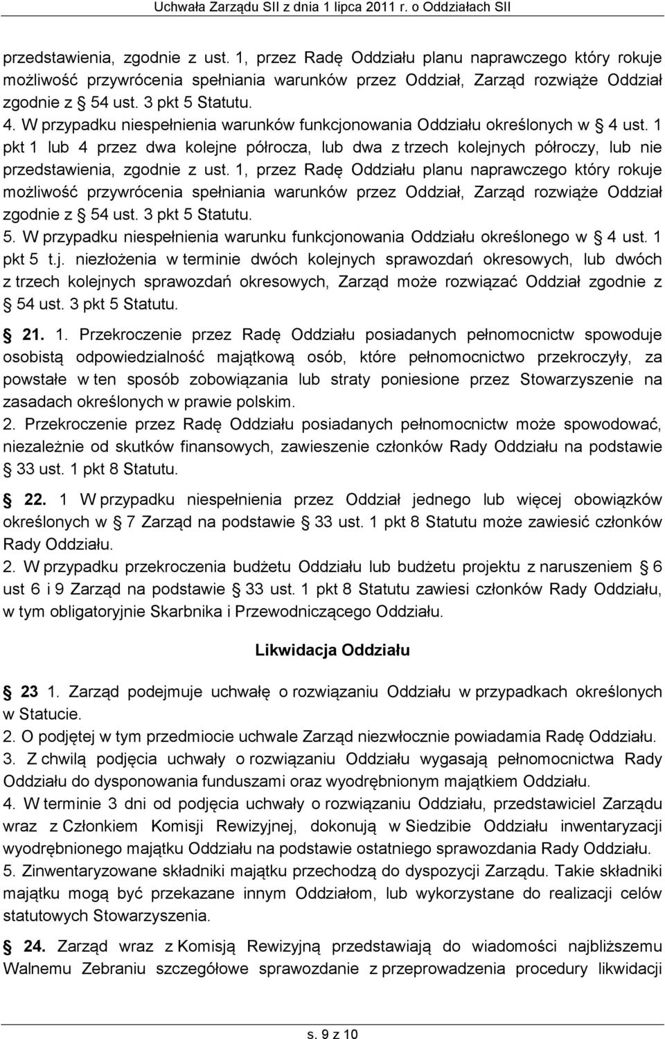 1 pkt 1 lub 4 przez dwa kolejne półrocza, lub dwa z trzech kolejnych półroczy, lub nie  3 pkt 5 Statutu. 5. W przypadku niespełnienia warunku funkcjonowania Oddziału określonego w 4 ust. 1 pkt 5 t.j. niezłożenia w terminie dwóch kolejnych sprawozdań okresowych, lub dwóch z trzech kolejnych sprawozdań okresowych, Zarząd może rozwiązać Oddział zgodnie z 54 ust.