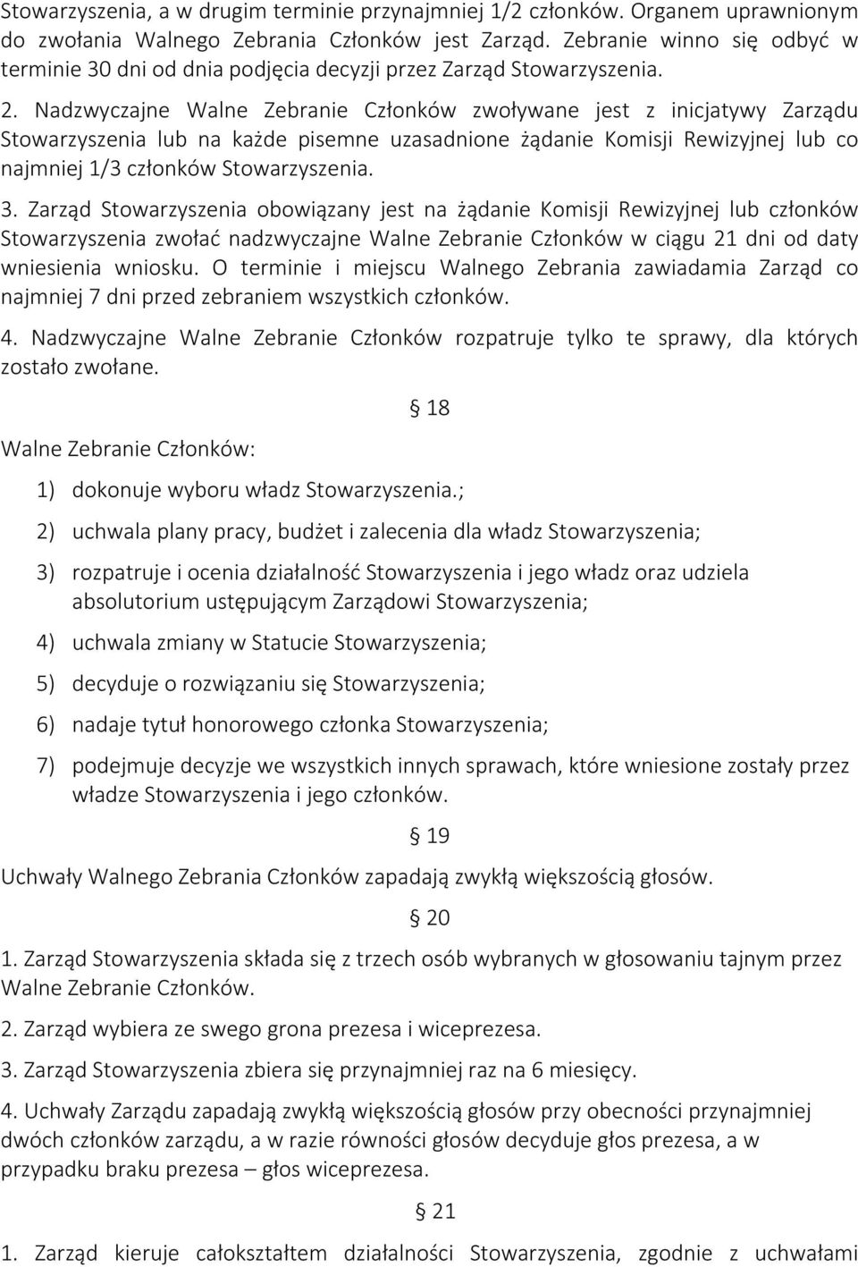 Nadzwyczajne Walne Zebranie Członków zwoływane jest z inicjatywy Zarządu Stowarzyszenia lub na każde pisemne uzasadnione żądanie Komisji Rewizyjnej lub co najmniej 1/3 członków Stowarzyszenia. 3.